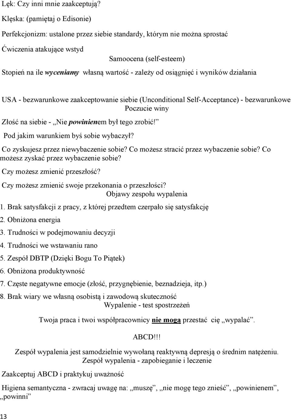 zależy od osiągnięć i wyników działania USA - bezwarunkowe zaakceptowanie siebie (Unconditional Self-Acceptance) - bezwarunkowe Poczucie winy Złość na siebie - Nie powinienem był tego zrobić!