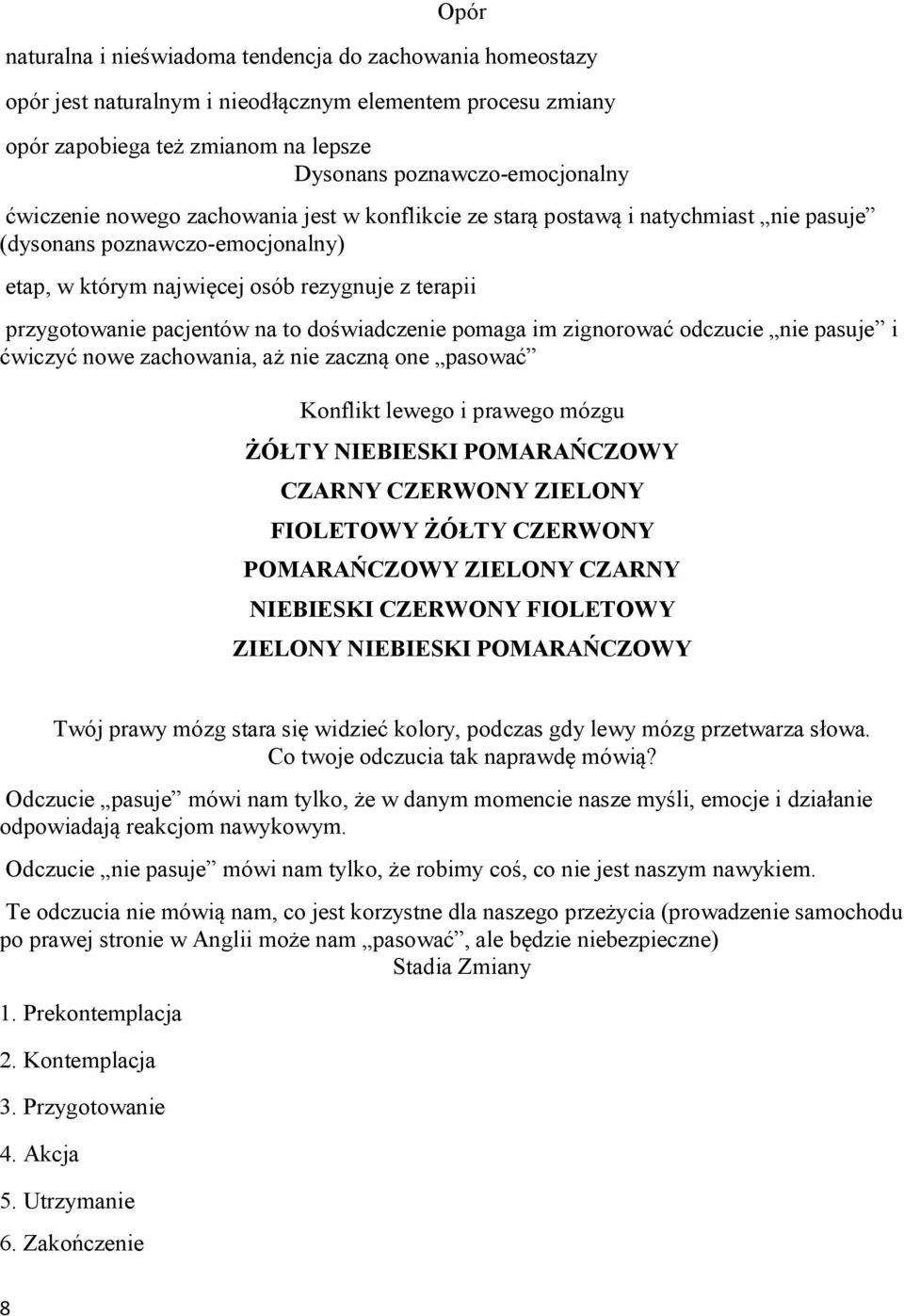 to doświadczenie pomaga im zignorować odczucie nie pasuje i ćwiczyć nowe zachowania, aż nie zaczną one pasować Konflikt lewego i prawego mózgu ŻÓŁTY NIEBIESKI POMARAŃCZOWY CZARNY CZERWONY ZIELONY