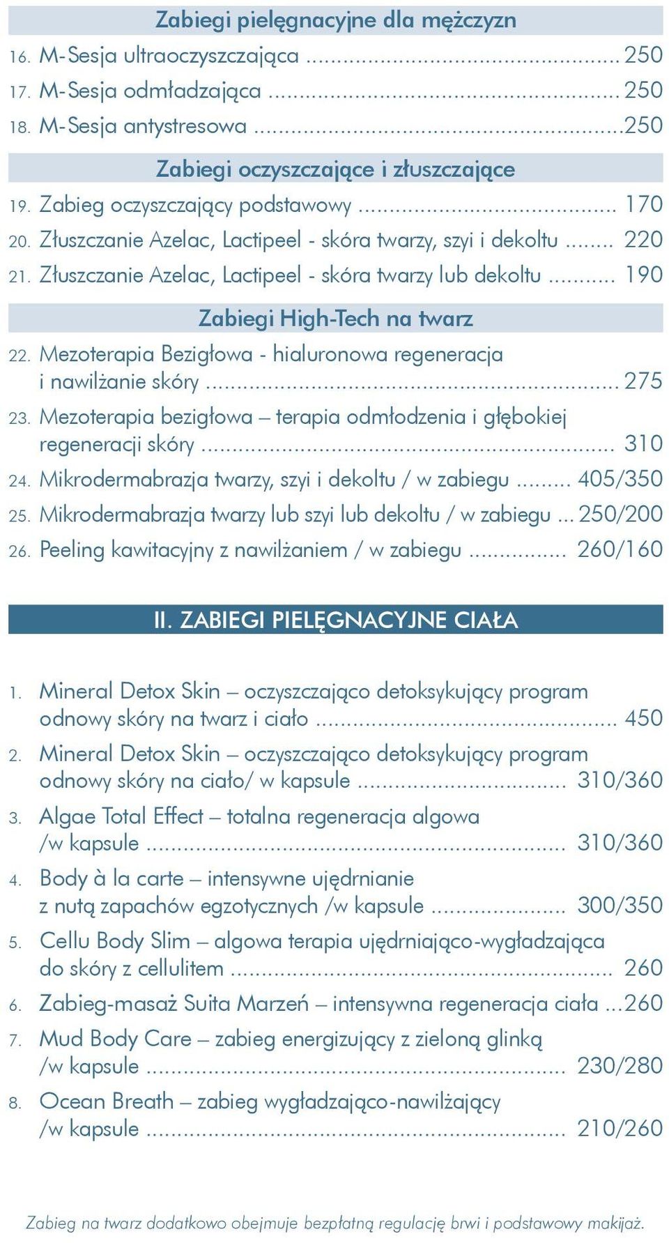 .. 190 Zabiegi High-Tech na twarz 22. Mezoterapia Bezigłowa - hialuronowa regeneracja i nawilżanie skóry... 275 23. Mezoterapia bezigłowa terapia odmłodzenia i głębokiej regeneracji skóry... 310 24.