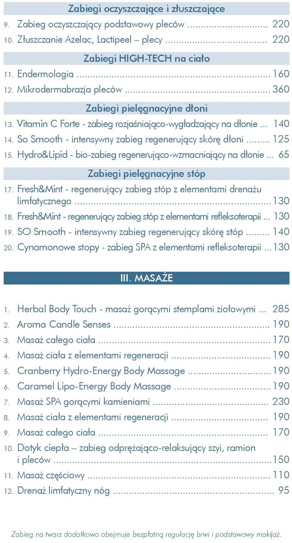 Hydro&Lipid - bio-zabieg regenerująco-wzmacniający na dłonie... 65 Zabiegi pielęgnacyjne stóp 17. Fresh&Mint - regenerujący zabieg stóp z elementami drenażu limfatycznego... 130 18.