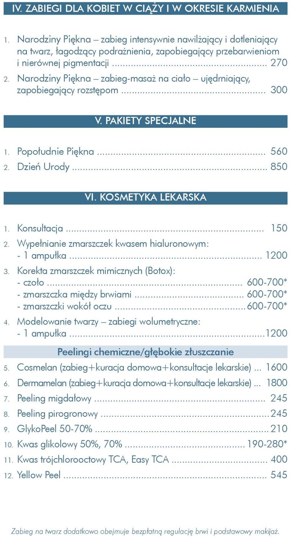 Narodziny Piękna zabieg-masaż na ciało ujędrniający, zapobiegający rozstępom... 300 V. PAKIETY SPECJALNE 1. Popołudnie Piękna... 560 2. Dzień Urody... 850 VI. KOSMETYKA LEKARSKA 1. Konsultacja... 150 2.