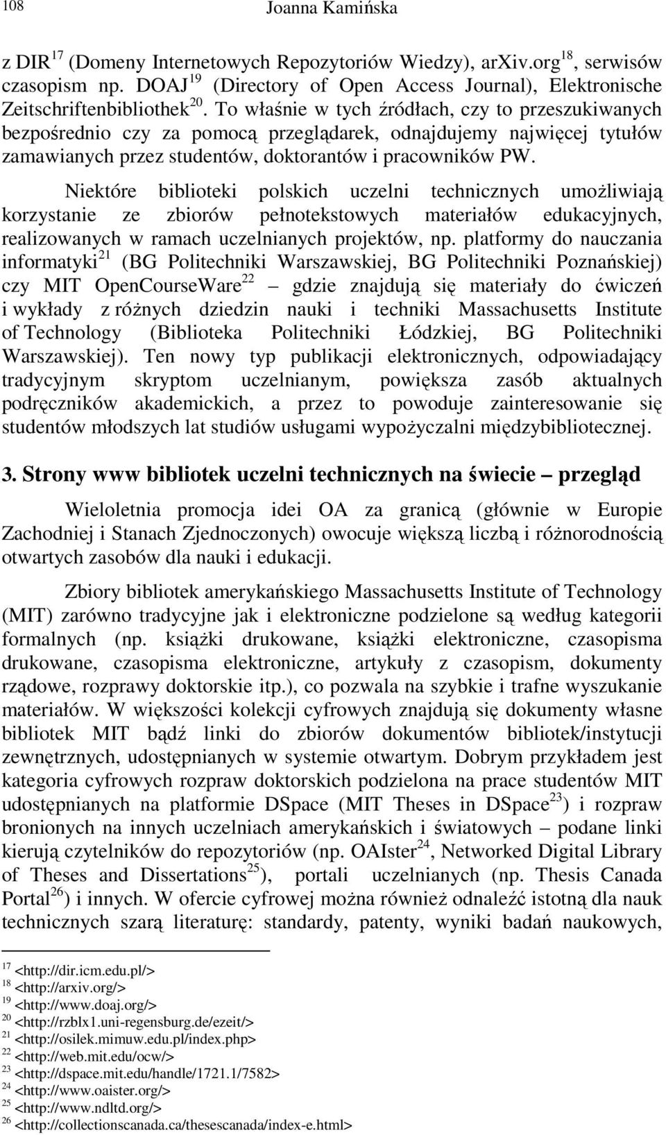 Niektóre biblioteki polskich uczelni technicznych umożliwiają korzystanie ze zbiorów pełnotekstowych materiałów edukacyjnych, realizowanych w ramach uczelnianych projektów, np.