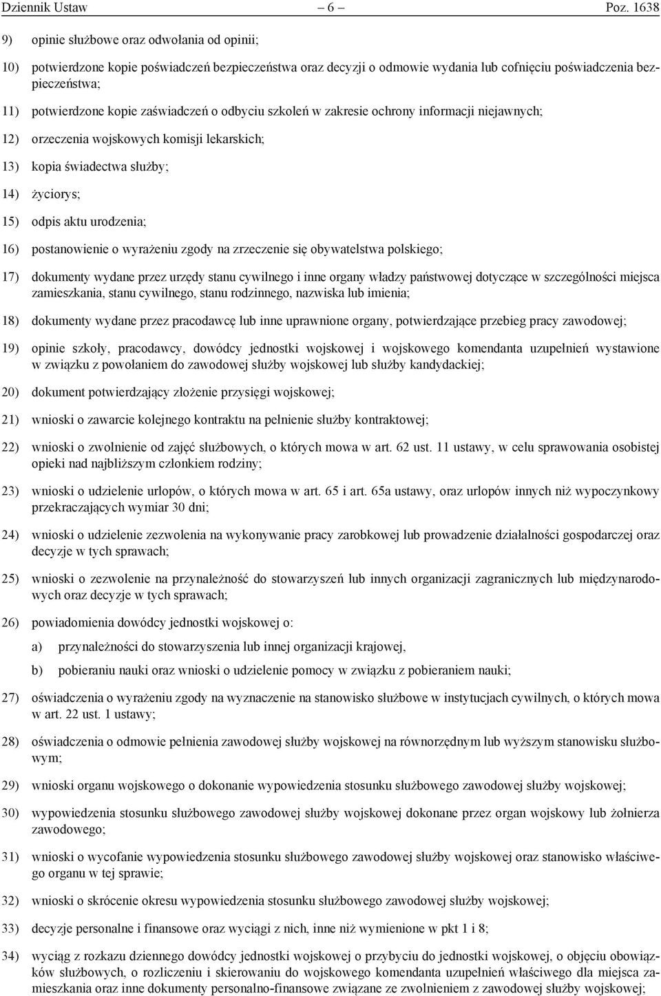 zaświadczeń o odbyciu szkoleń w zakresie ochrony informacji niejawnych; 12) orzeczenia wojskowych komisji lekarskich; 13) kopia świadectwa służby; 14) życiorys; 15) odpis aktu urodzenia; 16)