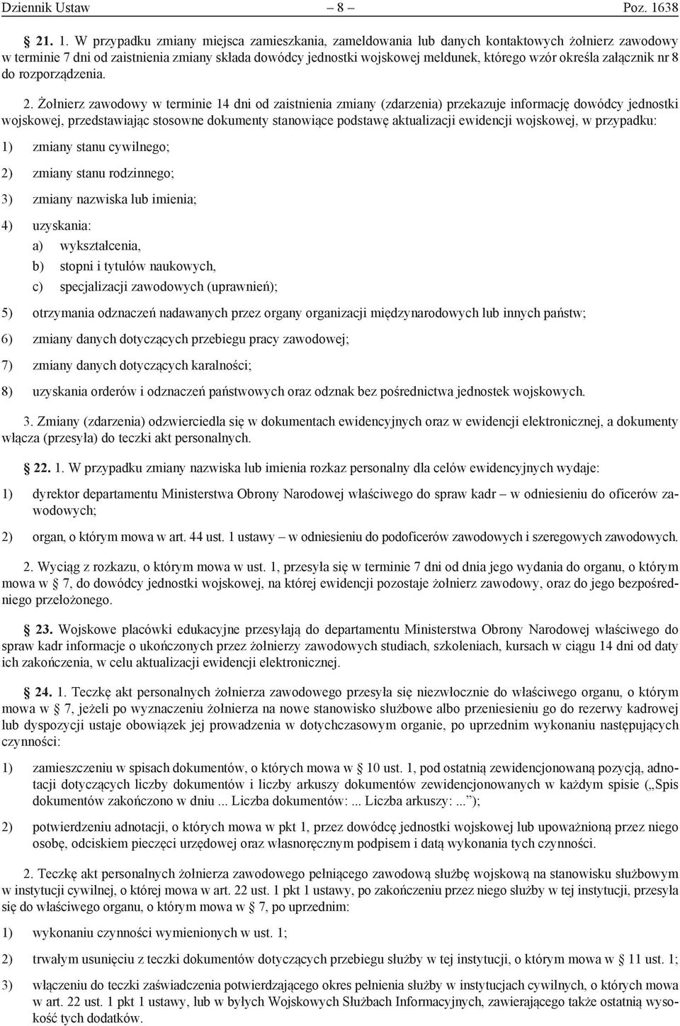 W przypadku zmiany miejsca zamieszkania, zameldowania lub danych kontaktowych żołnierz zawodowy w terminie 7 dni od zaistnienia zmiany składa dowódcy jednostki wojskowej meldunek, którego wzór