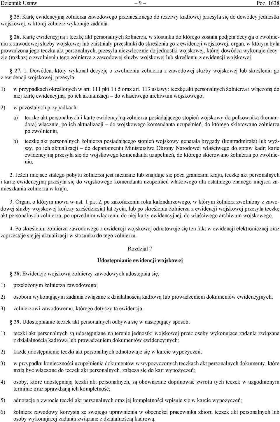 wojskowej, organ, w którym była prowadzona jego teczka akt personalnych, przesyła niezwłocznie do jednostki wojskowej, której dowódca wykonuje decyzję (rozkaz) o zwolnieniu tego żołnierza z zawodowej