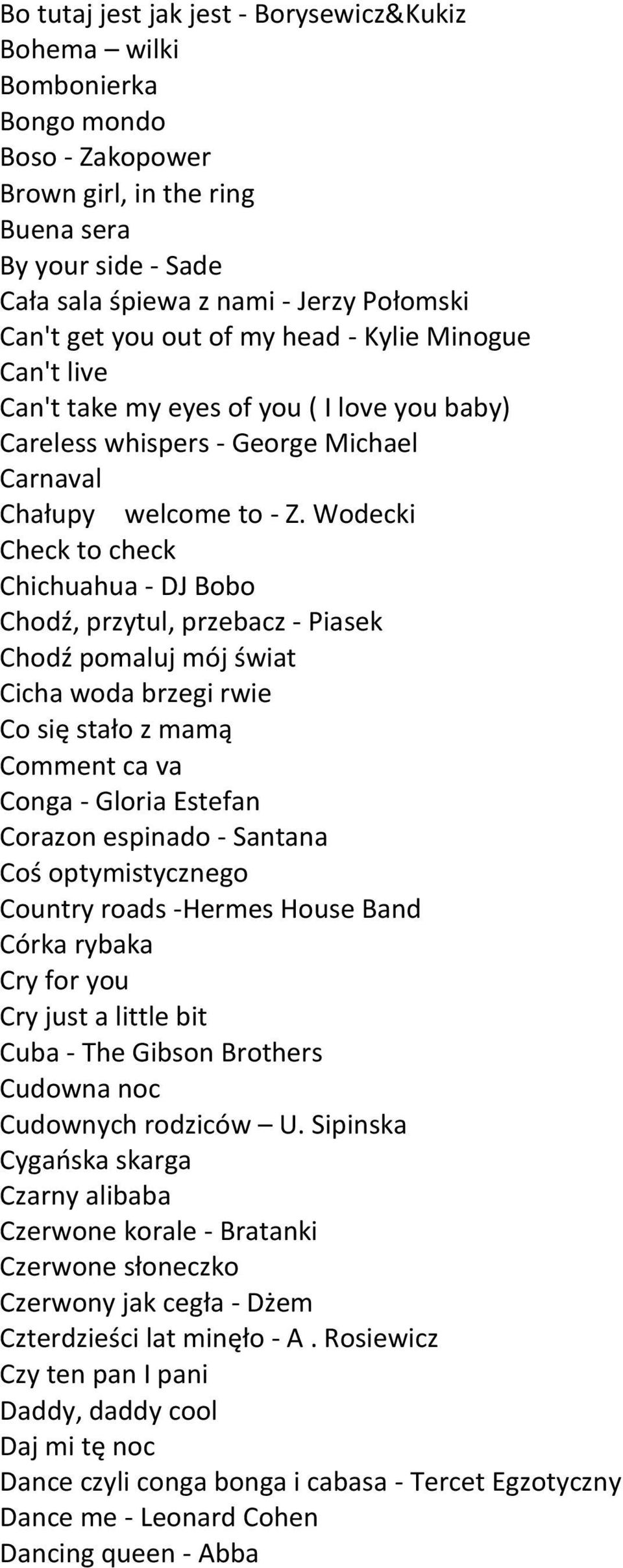 Wodecki Check to check Chichuahua - DJ Bobo Chodź, przytul, przebacz - Piasek Chodź pomaluj mój świat Cicha woda brzegi rwie Co się stało z mamą Comment ca va Conga - Gloria Estefan Corazon espinado