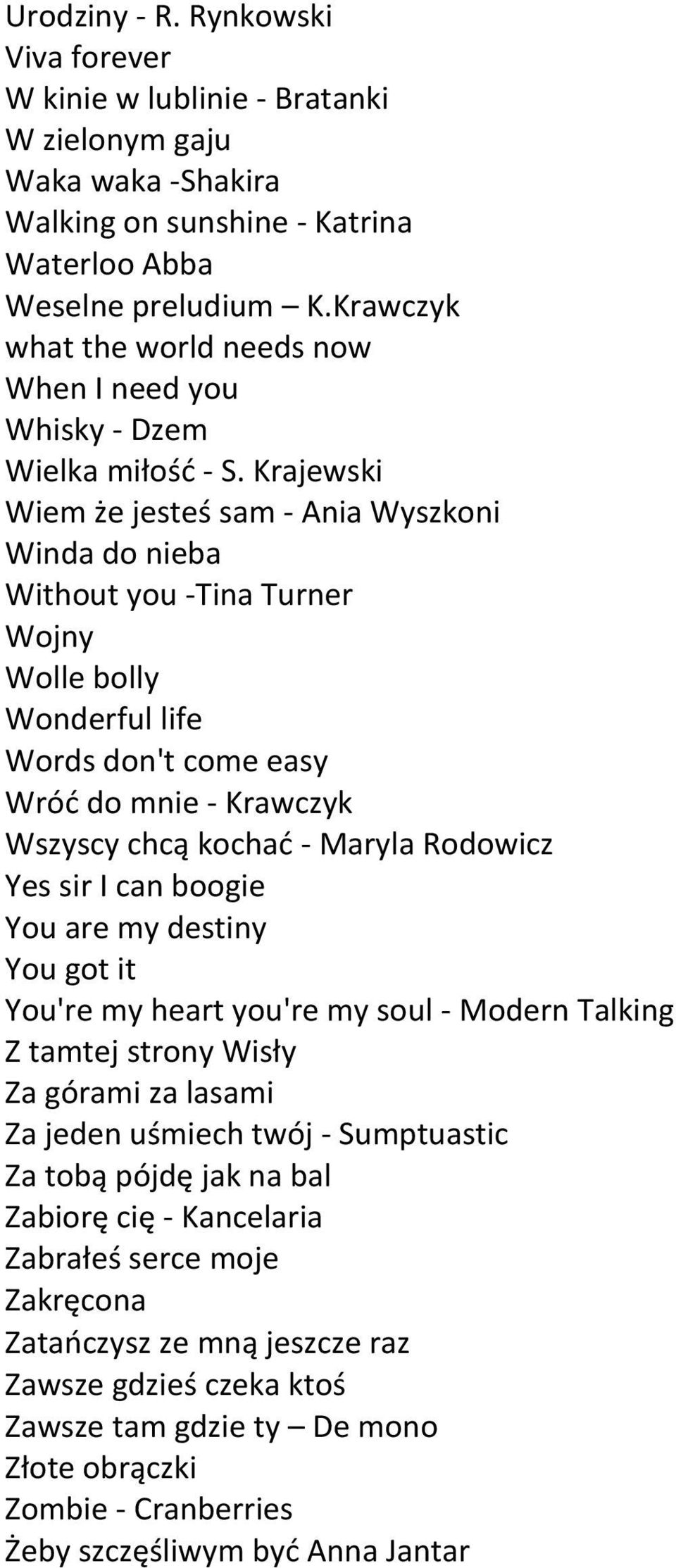 Krajewski Wiem że jesteś sam - Ania Wyszkoni Winda do nieba Without you -Tina Turner Wojny Wolle bolly Wonderful life Words don't come easy Wróć do mnie - Krawczyk Wszyscy chcą kochać - Maryla