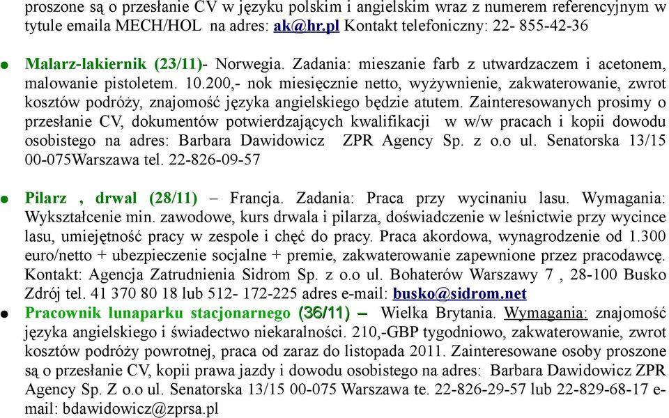 200,- nok miesięcznie netto, wyżywnienie, zakwaterowanie, zwrot kosztów podróży, znajomość języka angielskiego będzie atutem.