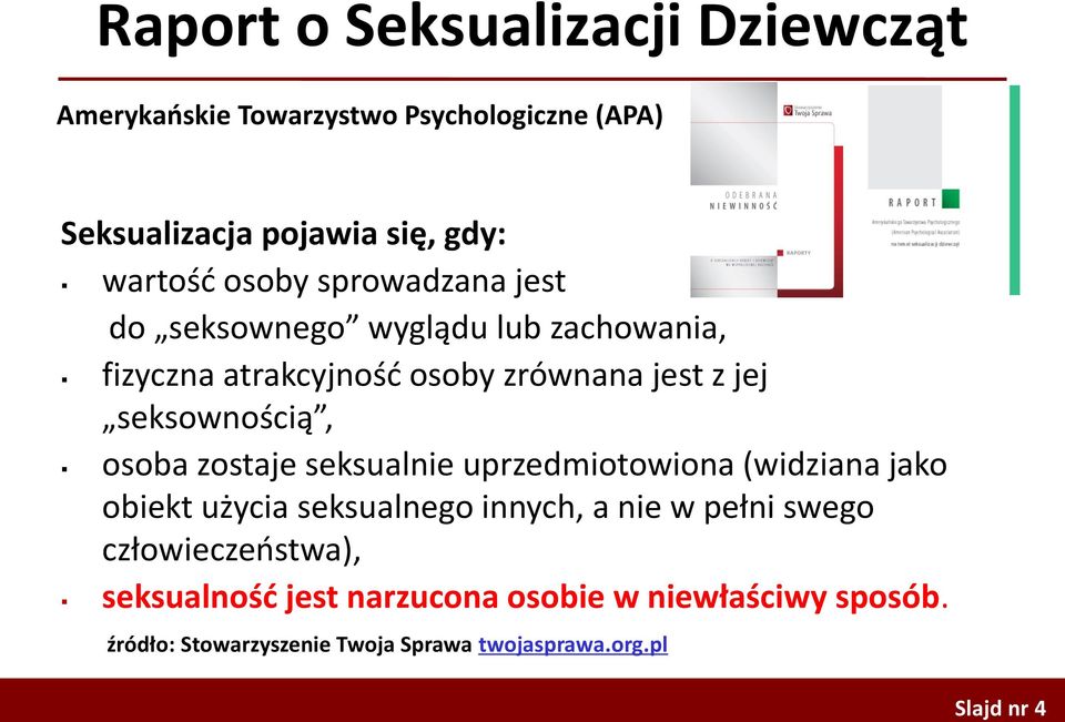 osoba zostaje seksualnie uprzedmiotowiona (widziana jako obiekt użycia seksualnego innych, a nie w pełni swego