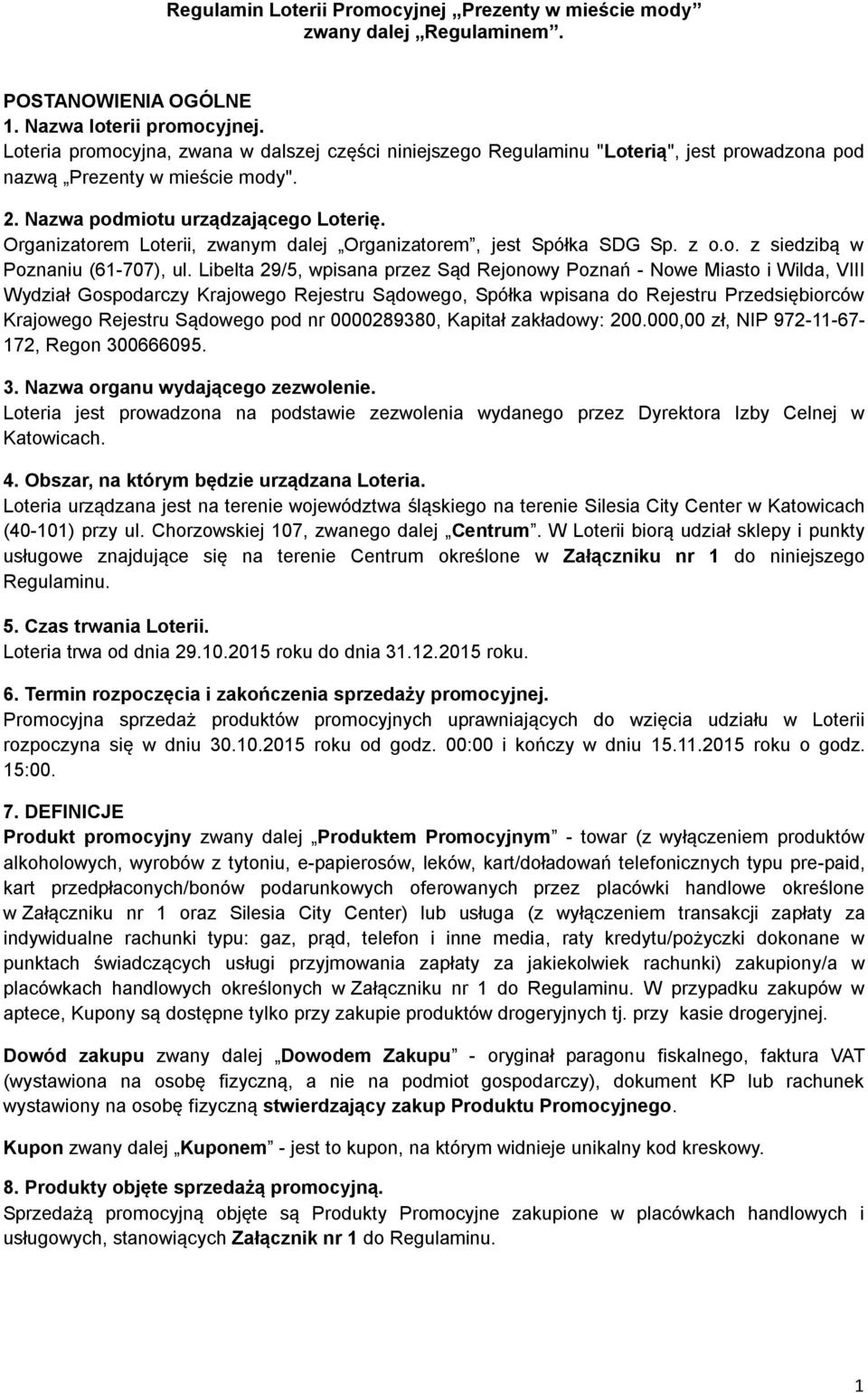 Organizatorem Loterii, zwanym dalej Organizatorem, jest Spółka SDG Sp. z o.o. z siedzibą w Poznaniu (61-707), ul.