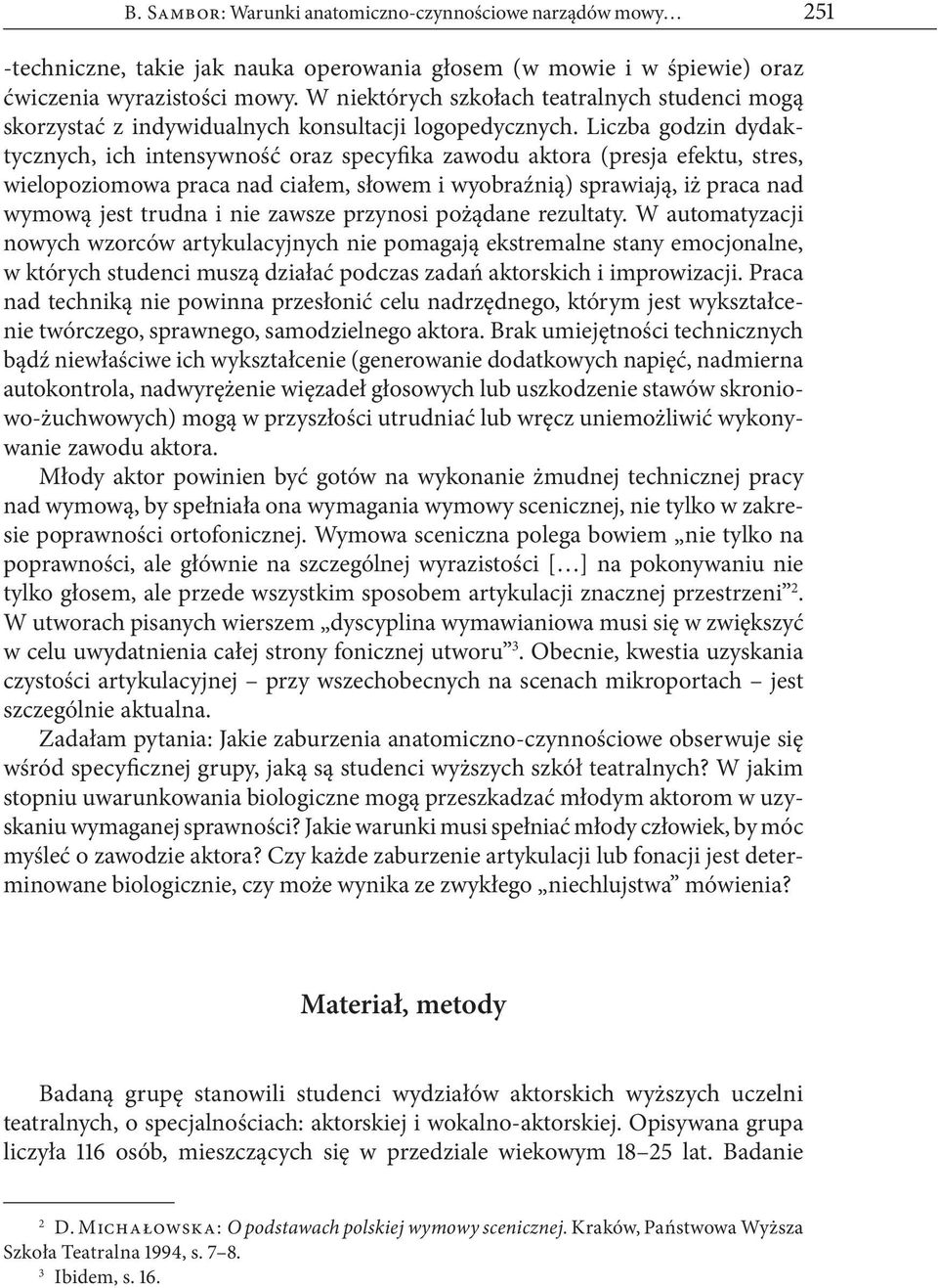 Liczba godzin dydaktycznych, ich intensywność oraz specyfika zawodu aktora (presja efektu, stres, wielopoziomowa praca nad ciałem, słowem i wyobraźnią) sprawiają, iż praca nad wymową jest trudna i