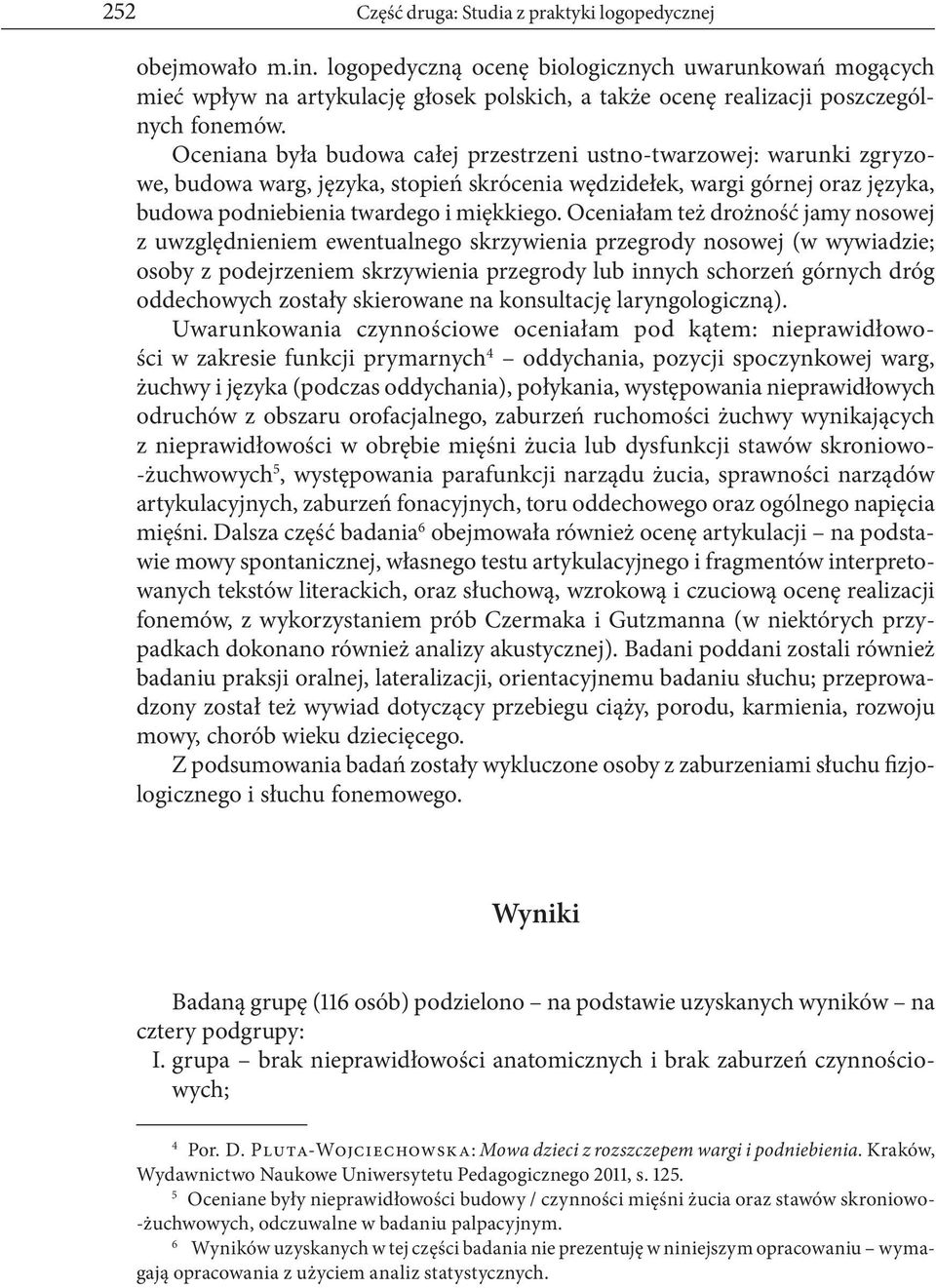 Oceniana była budowa całej przestrzeni ustno-twarzowej: warunki zgryzowe, budowa warg, języka, stopień skrócenia wędzidełek, wargi górnej oraz języka, budowa podniebienia twardego i miękkiego.