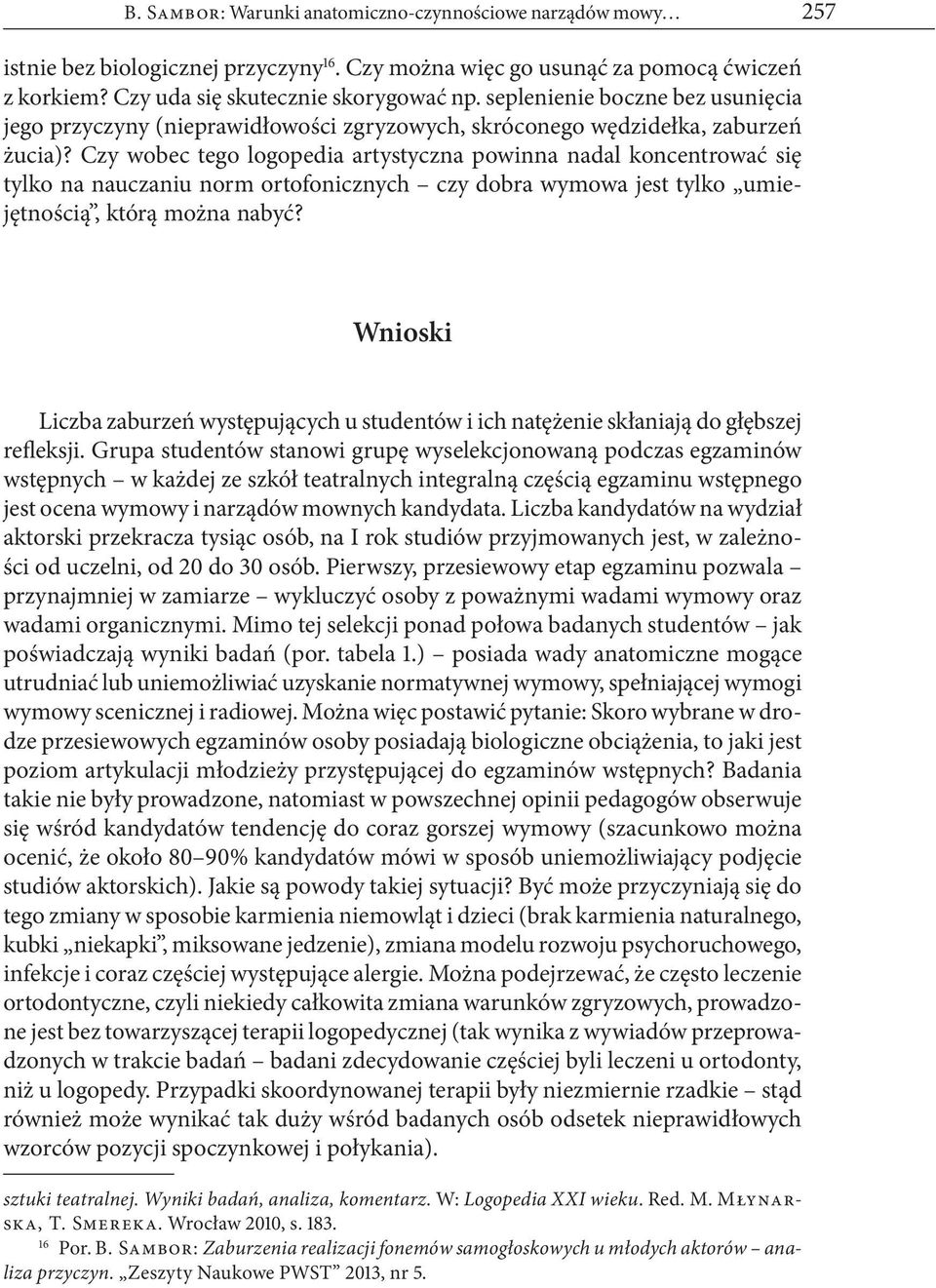 Czy wobec tego logopedia artystyczna powinna nadal koncentrować się tylko na nauczaniu norm ortofonicznych czy dobra wymowa jest tylko umiejętnością, którą można nabyć?