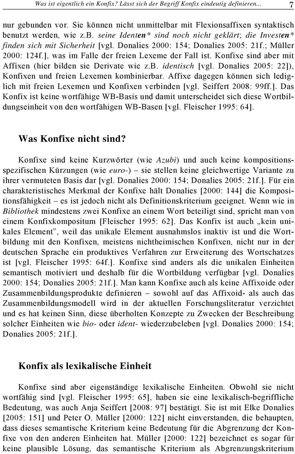 Donalies 2005: 22]), Konfixen und freien Lexemen kombinierbar. Affixe dagegen können sich lediglich mit freien Lexemen und Konfixen verbinden [vgl. Seiffert 2008: 99ff.]. Das Konfix ist keine wortfähige WB-Basis und damit unterscheidet sich diese Wortbildungseinheit von den wortfähigen WB-Basen [vgl.