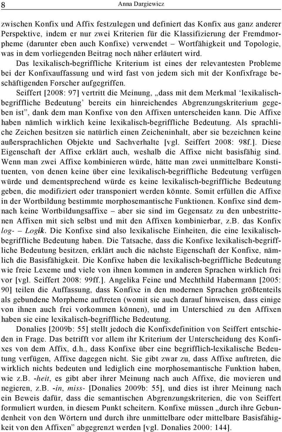 Das lexikalisch-begriffliche Kriterium ist eines der relevantesten Probleme bei der Konfixauffassung und wird fast von jedem sich mit der Konfixfrage beschäftigenden Forscher aufgegriffen.