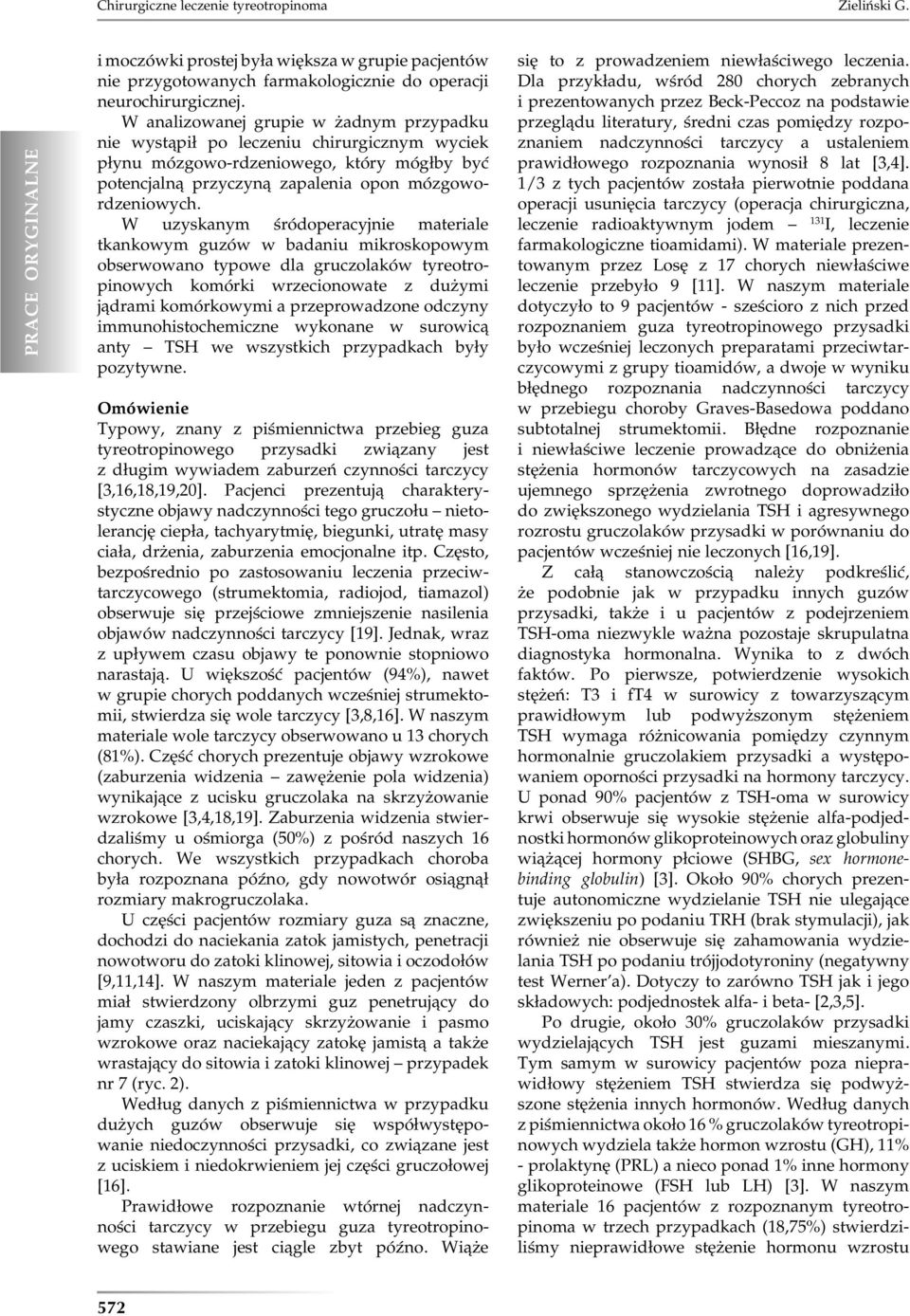 W uzyskanym śródoperacyjnie materiale tkankowym guzów w badaniu mikroskopowym obserwowano typowe dla gruczolaków tyreotropinowych komórki wrzecionowate z dużymi jądrami komórkowymi a przeprowadzone