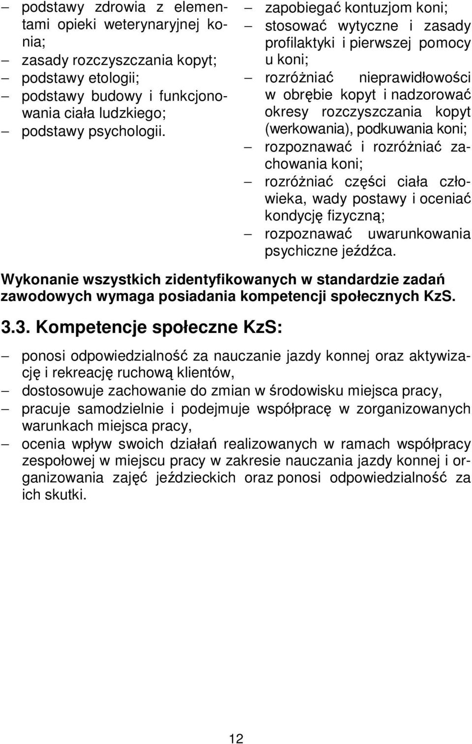 podkuwania koni; rozpoznawać i rozróżniać zachowania koni; rozróżniać części ciała człowieka, wady postawy i oceniać kondycję fizyczną; rozpoznawać uwarunkowania psychiczne jeźdźca.