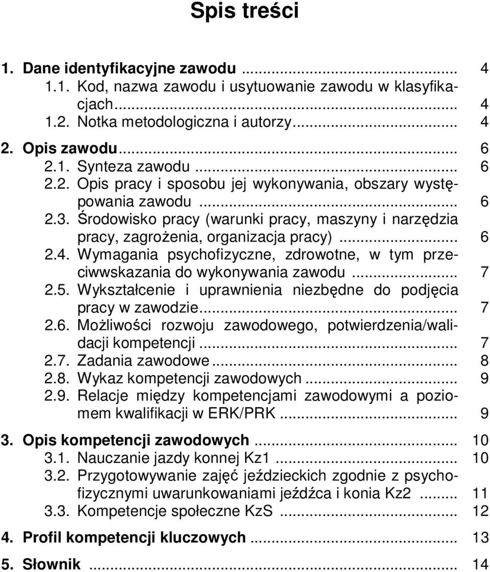 5. Wykształcenie i uprawnienia niezbędne do podjęcia pracy w zawodzie... 7 2.6. Możliwości rozwoju zawodowego, potwierdzenia/walidacji kompetencji... 7 2.7. Zadania zawodowe... 8 