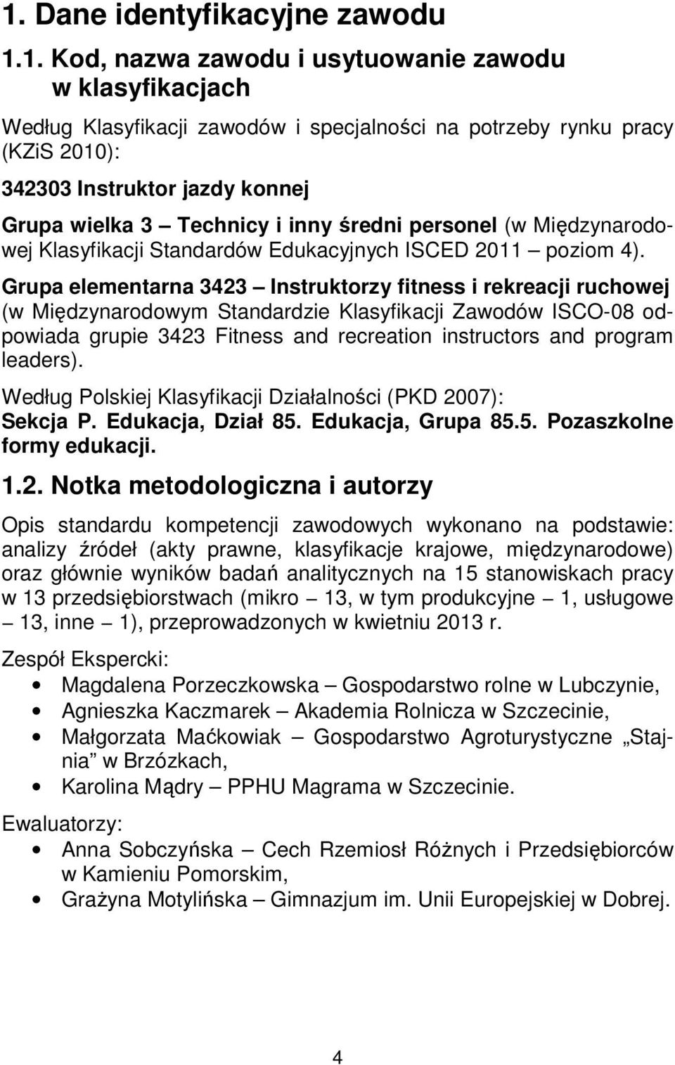 Grupa elementarna 3423 Instruktorzy fitness i rekreacji ruchowej (w Międzynarodowym Standardzie Klasyfikacji Zawodów ISCO-08 odpowiada grupie 3423 Fitness and recreation instructors and program