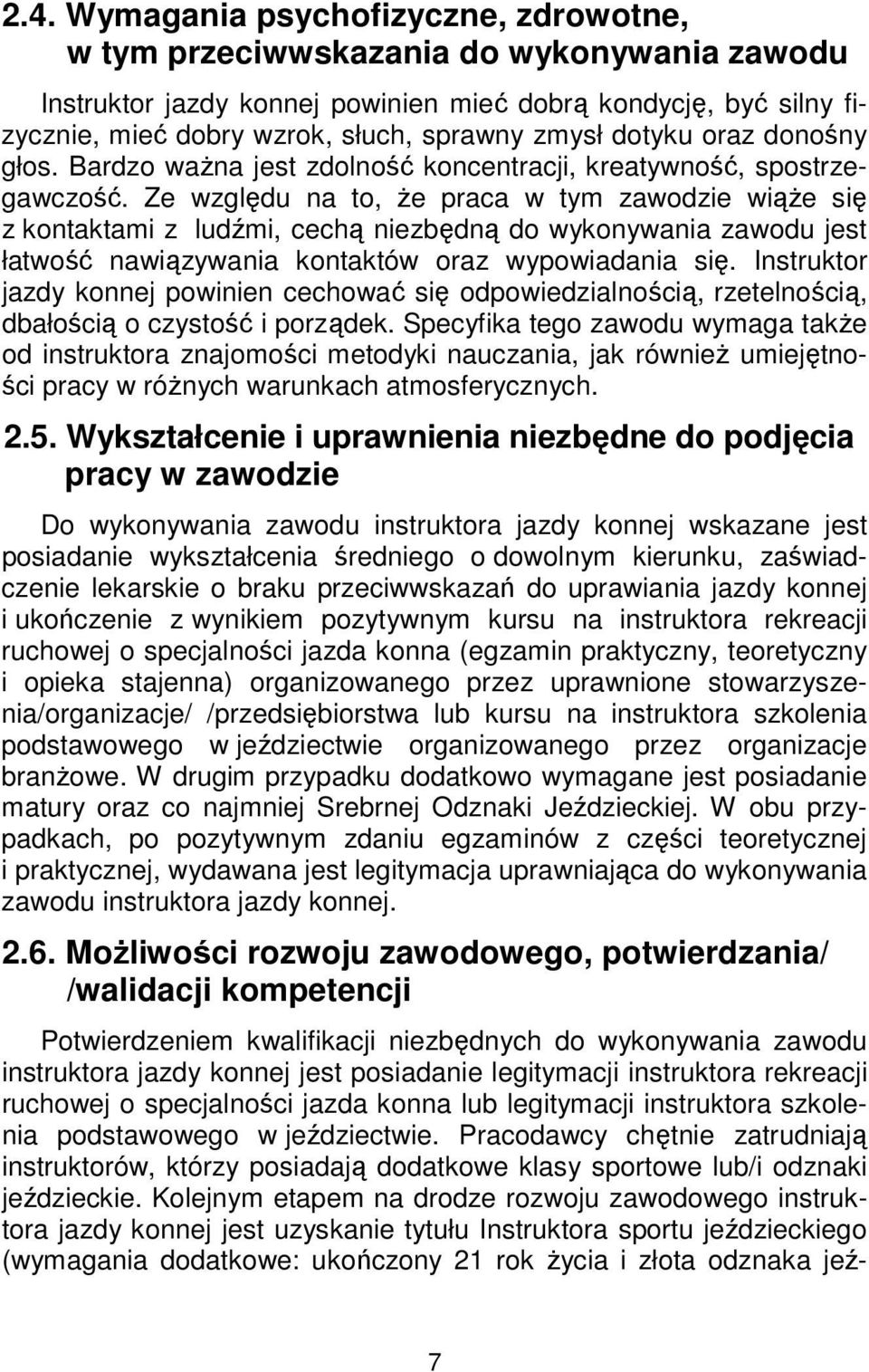 Ze względu na to, że praca w tym zawodzie wiąże się z kontaktami z ludźmi, cechą niezbędną do wykonywania zawodu jest łatwość nawiązywania kontaktów oraz wypowiadania się.