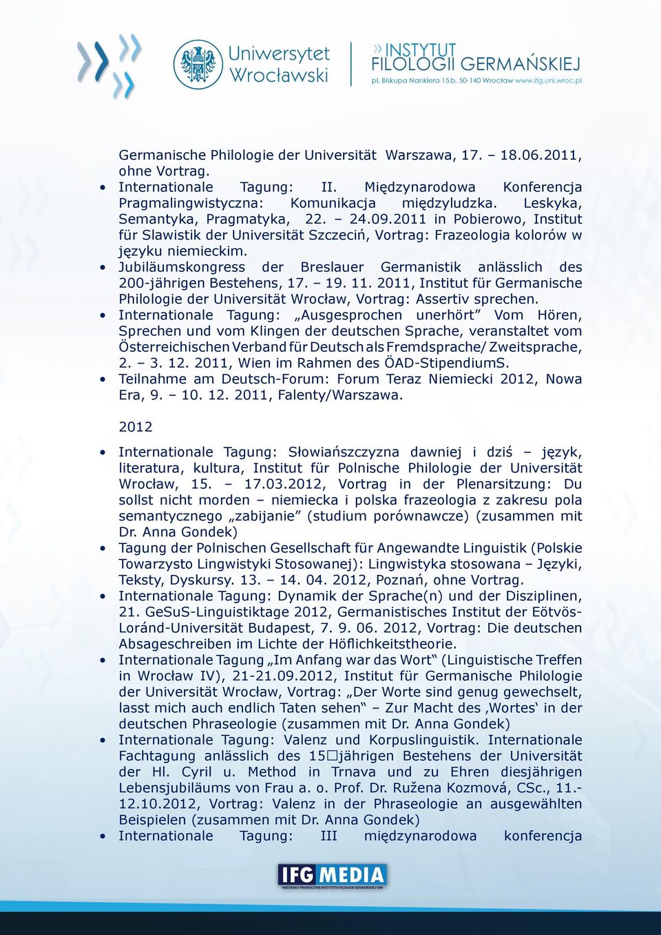 Jubiläumskongress der Breslauer Germanistik anlässlich des 200-jährigen Bestehens, 17. 19. 11. 2011, Institut für Germanische Philologie der Universität Wrocław, Vortrag: Assertiv sprechen.