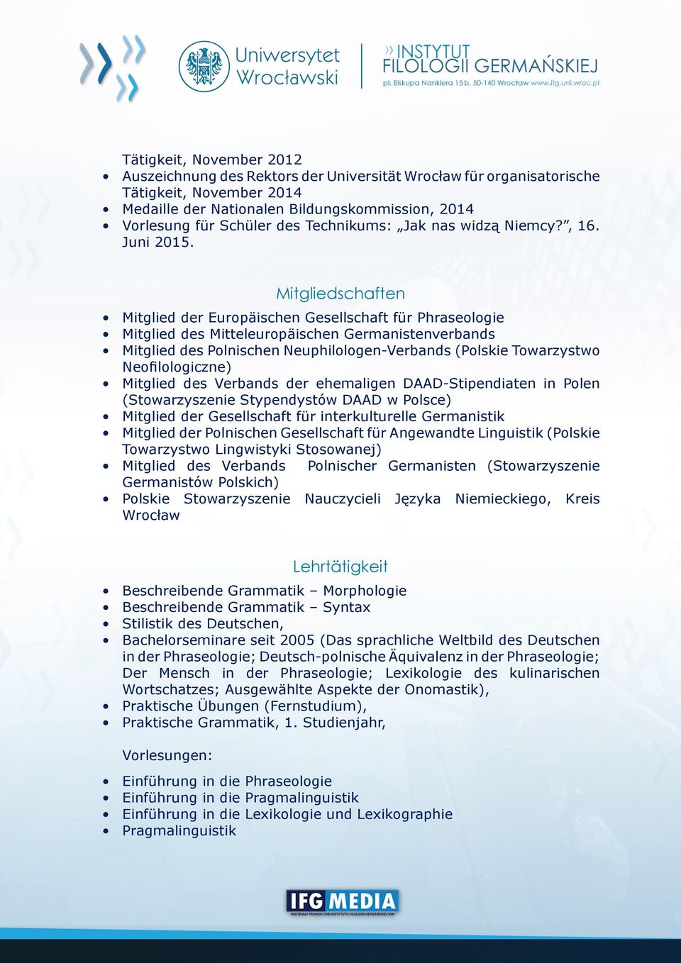 Mitgliedschaften Mitglied der Europäischen Gesellschaft für Phraseologie Mitglied des Mitteleuropäischen Germanistenverbands Mitglied des Polnischen Neuphilologen-Verbands (Polskie Towarzystwo