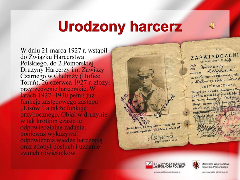 W latach 1927 1930 pełnił już funkcję zastępowego zastępu Lisów, a także funkcję przybocznego.