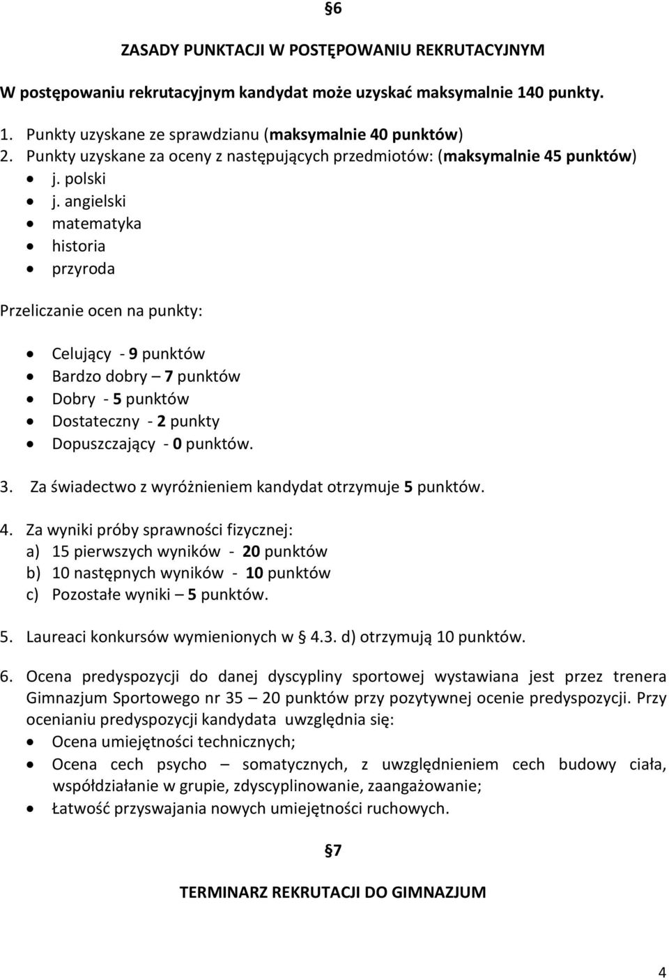 angielski matematyka historia przyroda Przeliczanie ocen na punkty: Celujący - 9 punktów Bardzo dobry 7 punktów Dobry - 5 punktów Dostateczny - 2 punkty Dopuszczający - 0 punktów. 3.