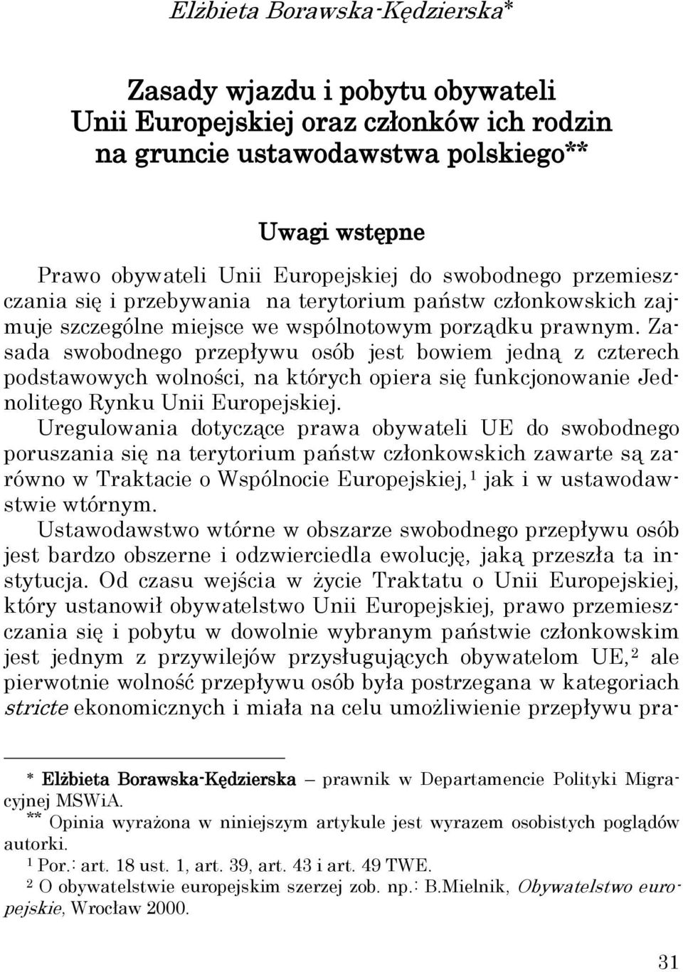 prawnym. Zasada swobodnego przepływu osób jest bowiem jedną z czterech podstawowych wolności, na których opiera się funkcjonowanie Jednolitego Rynku Unii Europejskiej.