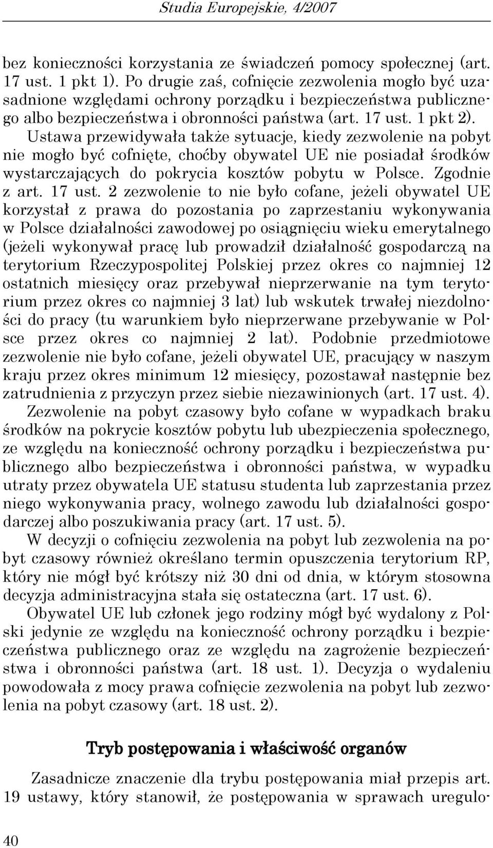 Ustawa przewidywała także sytuacje, kiedy zezwolenie na pobyt nie mogło być cofnięte, choćby obywatel UE nie posiadał środków wystarczających do pokrycia kosztów pobytu w Polsce. Zgodnie z art.