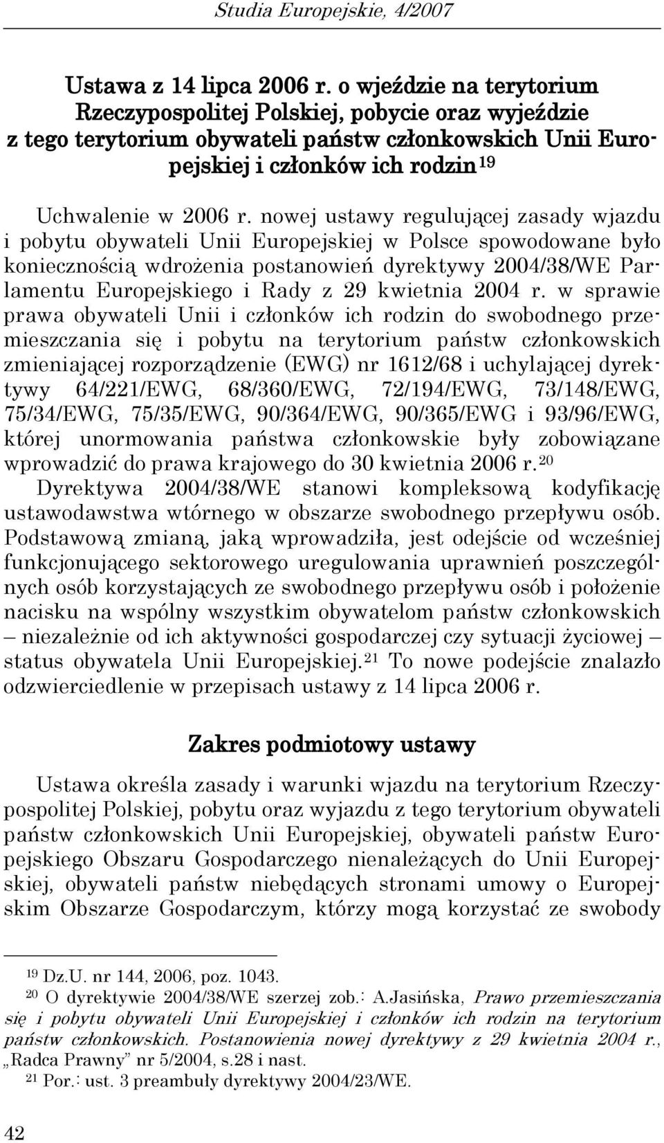 nowej ustawy regulującej zasady wjazdu i pobytu obywateli Unii Europejskiej w Polsce spowodowane było koniecznością wdrożenia postanowień dyrektywy 2004/38/WE Parlamentu Europejskiego i Rady z 29