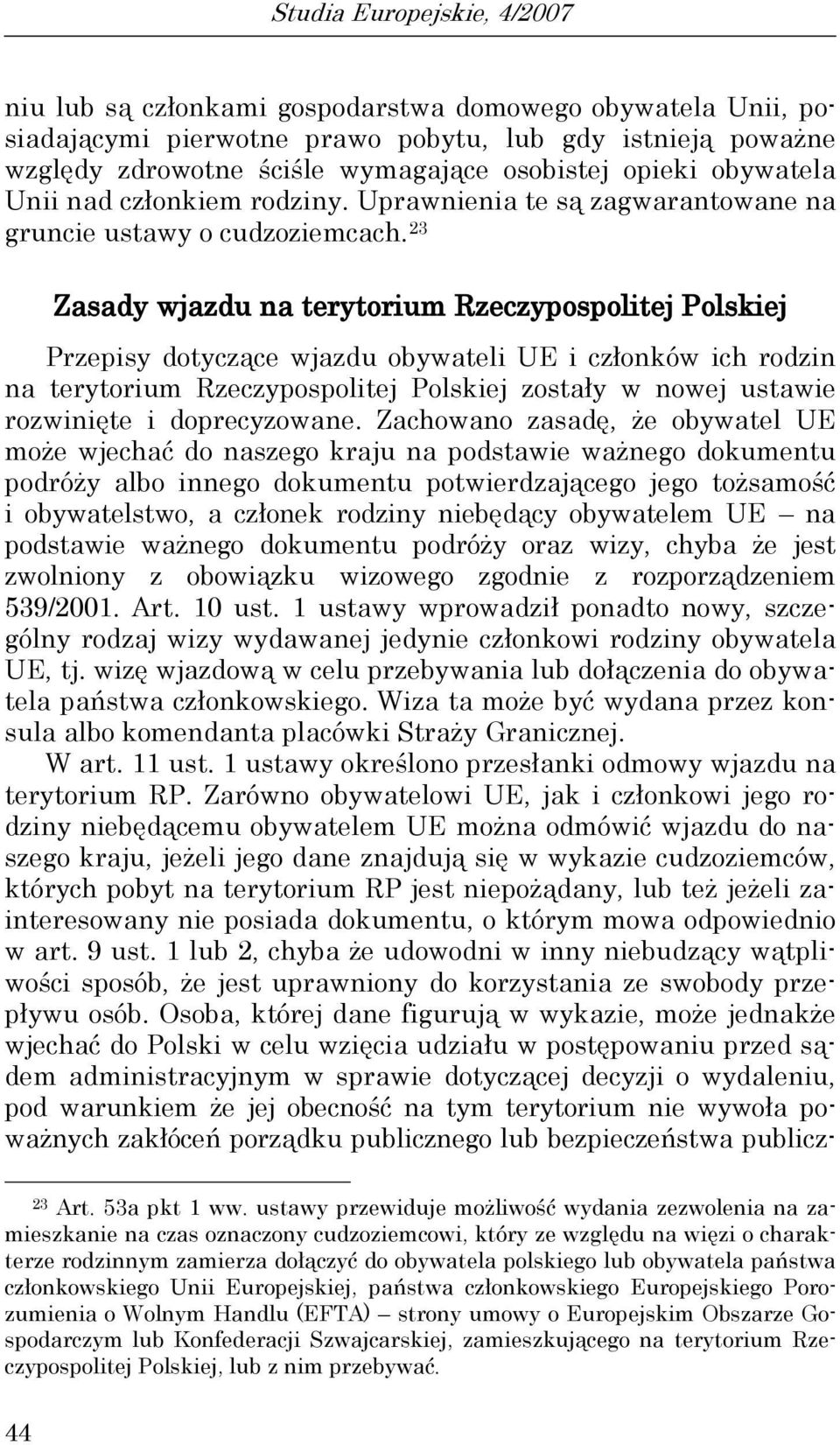 23 Zasady wjazdu na terytorium Rzeczypospolitej Polskiej Przepisy dotyczące wjazdu obywateli UE i członków ich rodzin na terytorium Rzeczypospolitej Polskiej zostały w nowej ustawie rozwinięte i