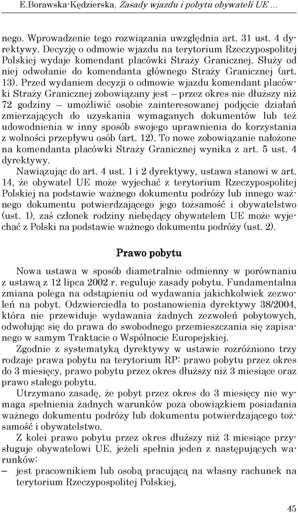 Przed wydaniem decyzji o odmowie wjazdu komendant placówki Straży Granicznej zobowiązany jest przez okres nie dłuższy niż 72 godziny umożliwić osobie zainteresowanej podjęcie działań zmierzających do