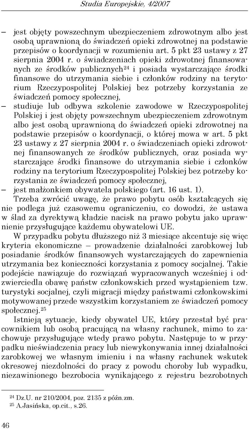 o świadczeniach opieki zdrowotnej finansowanych ze środków publicznych 24 i posiada wystarczające środki finansowe do utrzymania siebie i członków rodziny na terytorium Rzeczypospolitej Polskiej bez