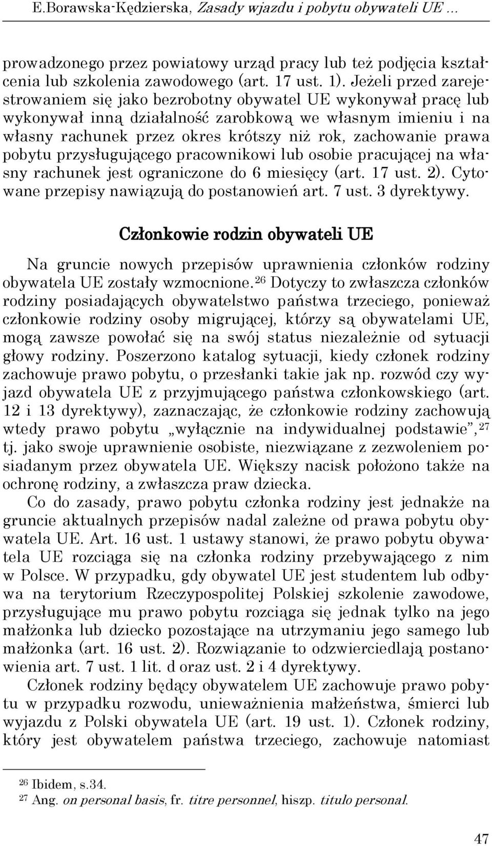 prawa pobytu przysługującego pracownikowi lub osobie pracującej na własny rachunek jest ograniczone do 6 miesięcy (art. 17 ust. 2). Cytowane przepisy nawiązują do postanowień art. 7 ust. 3 dyrektywy.