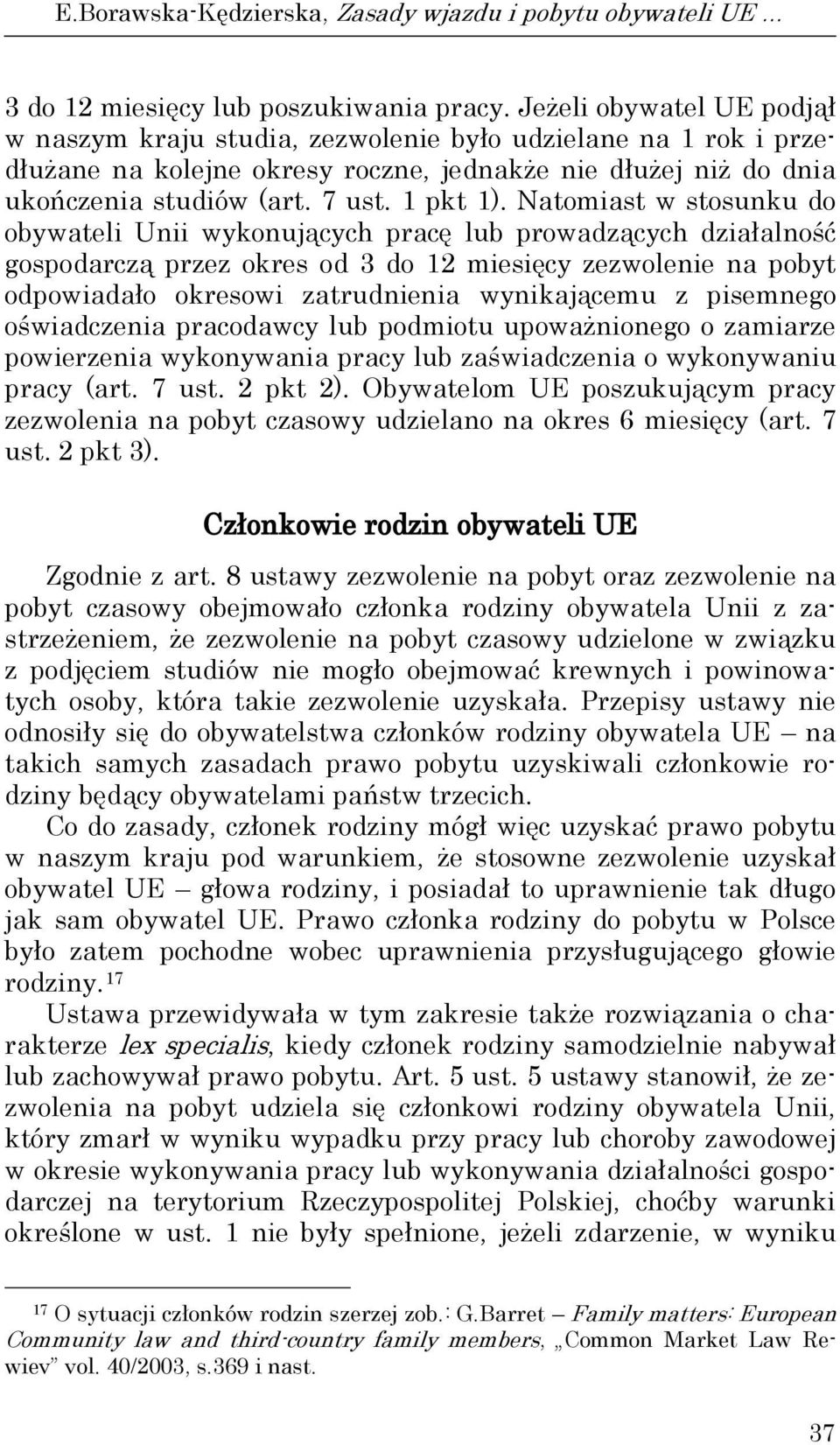 Natomiast w stosunku do obywateli Unii wykonujących pracę lub prowadzących działalność gospodarczą przez okres od 3 do 12 miesięcy zezwolenie na pobyt odpowiadało okresowi zatrudnienia wynikającemu z