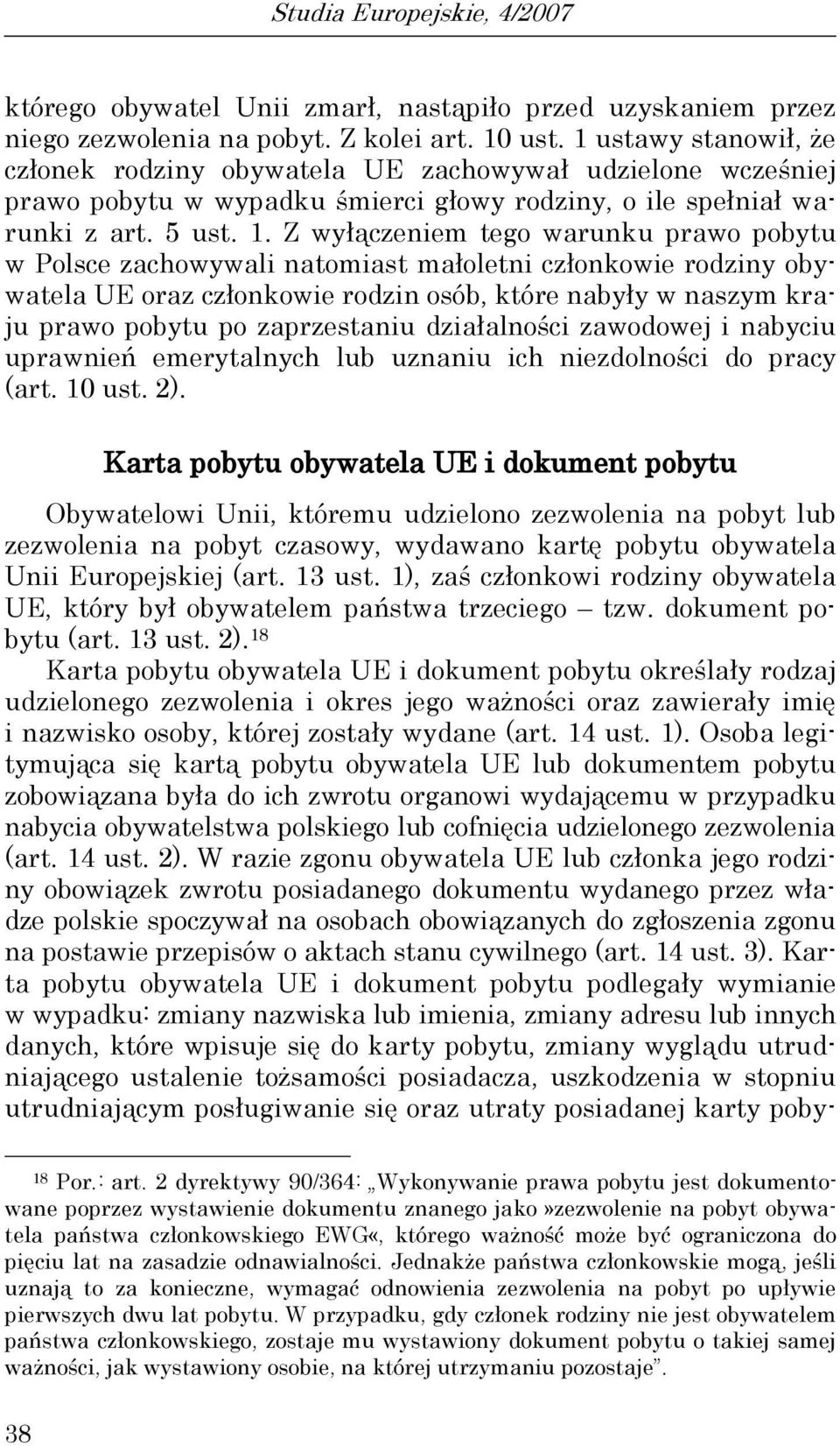 Z wyłączeniem tego warunku prawo pobytu w Polsce zachowywali natomiast małoletni członkowie rodziny obywatela UE oraz członkowie rodzin osób, które nabyły w naszym kraju prawo pobytu po zaprzestaniu