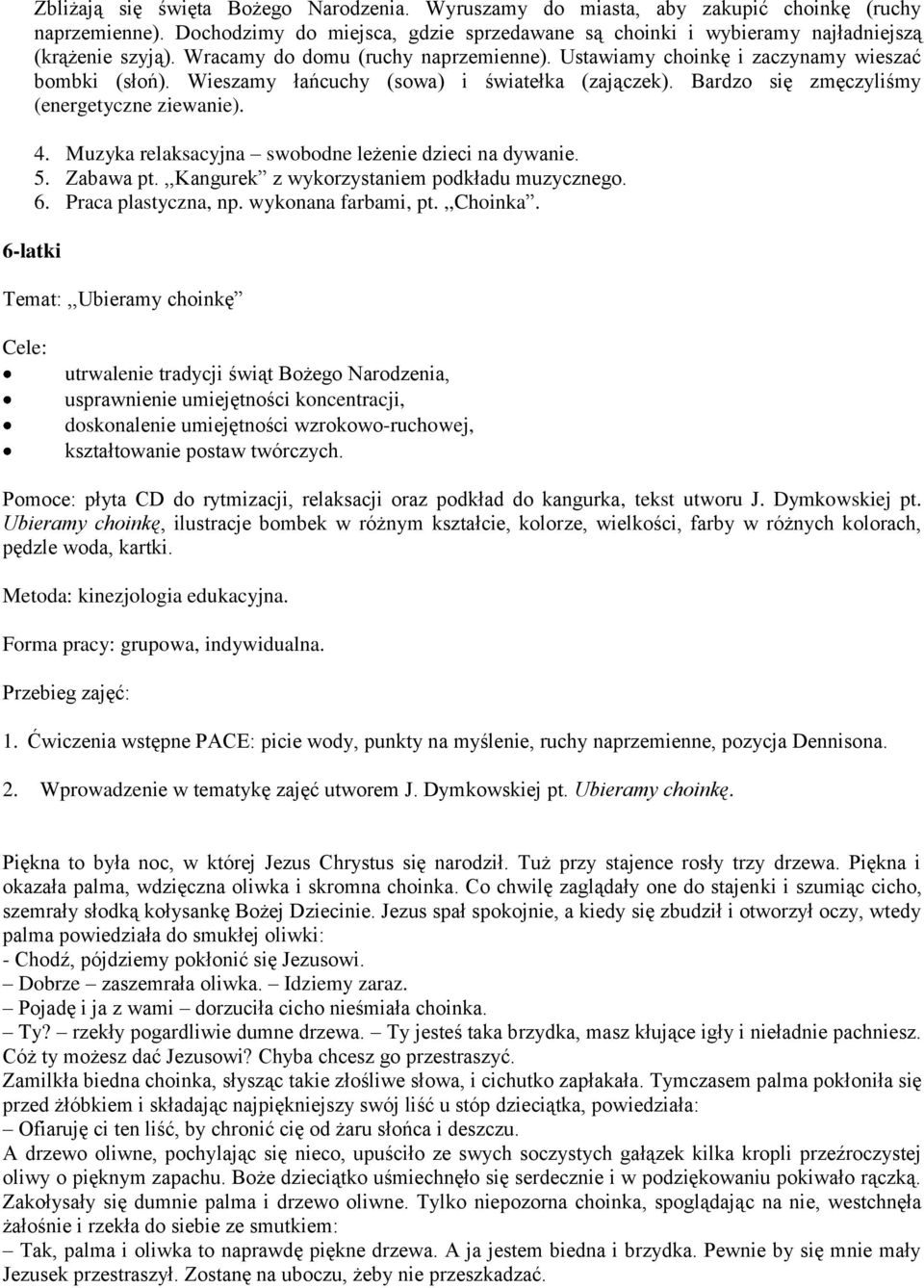 Muzyka relaksacyjna swobodne leżenie dzieci na dywanie. 5. Zabawa pt.,,kangurek z wykorzystaniem podkładu muzycznego. 6. Praca plastyczna, np. wykonana farbami, pt.,,choinka.