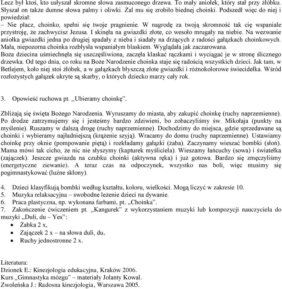 I skinęła na gwiazdki złote, co wesoło mrugały na niebie. Na wezwanie aniołka gwiazdki jedna po drugiej spadały z nieba i siadały na drżących z radości gałązkach choinkowych.