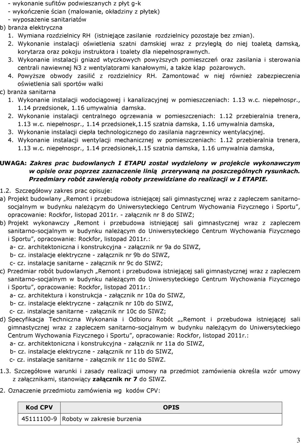 Wykonanie instalacji oświetlenia szatni damskiej wraz z przyległą do niej toaletą damską, korytarza oraz pokoju instruktora i toalety dla niepełnosprawnych. 3.