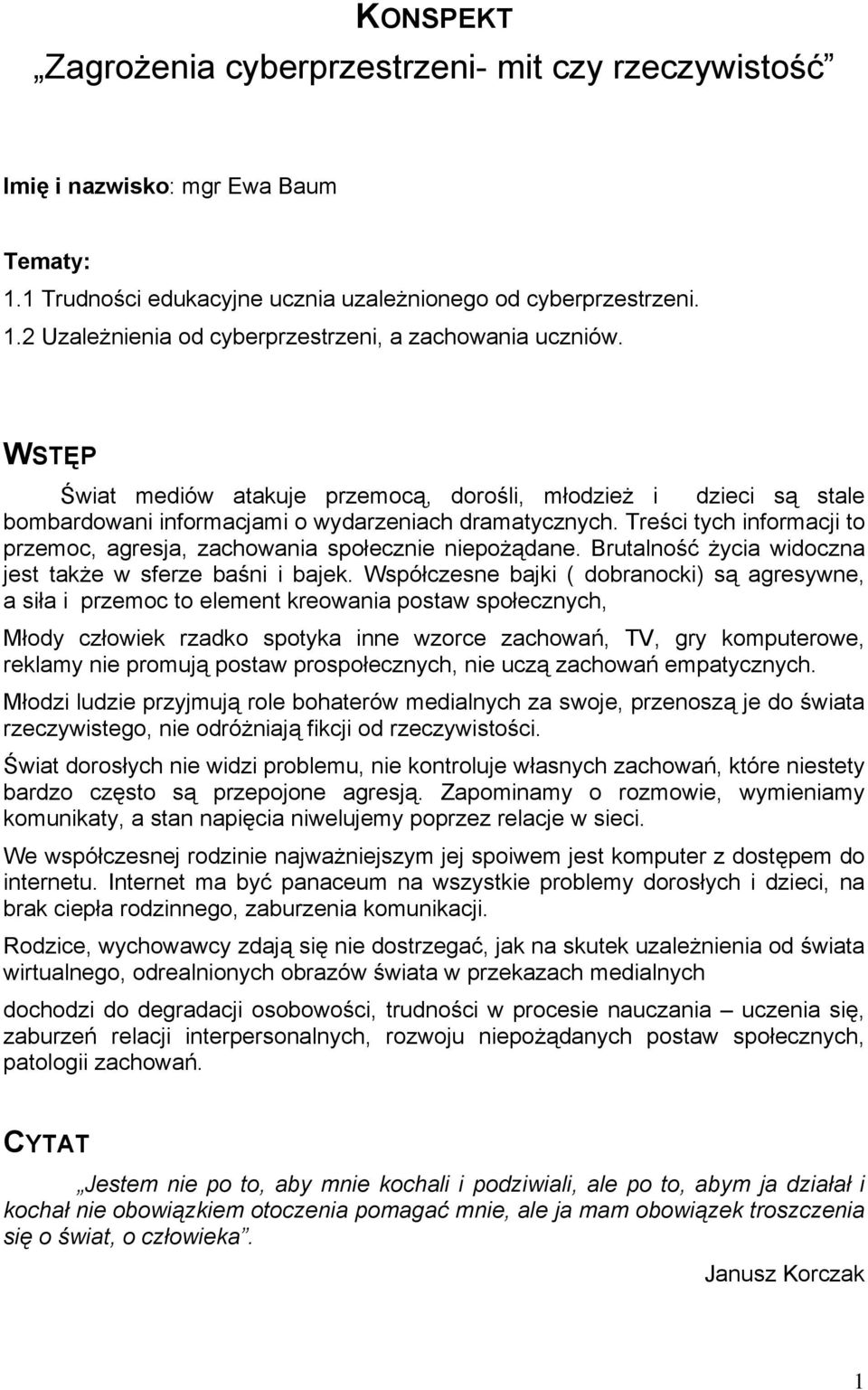 Treści tych informacji to przemoc, agresja, zachowania społecznie niepożądane. Brutalność życia widoczna jest także w sferze baśni i bajek.