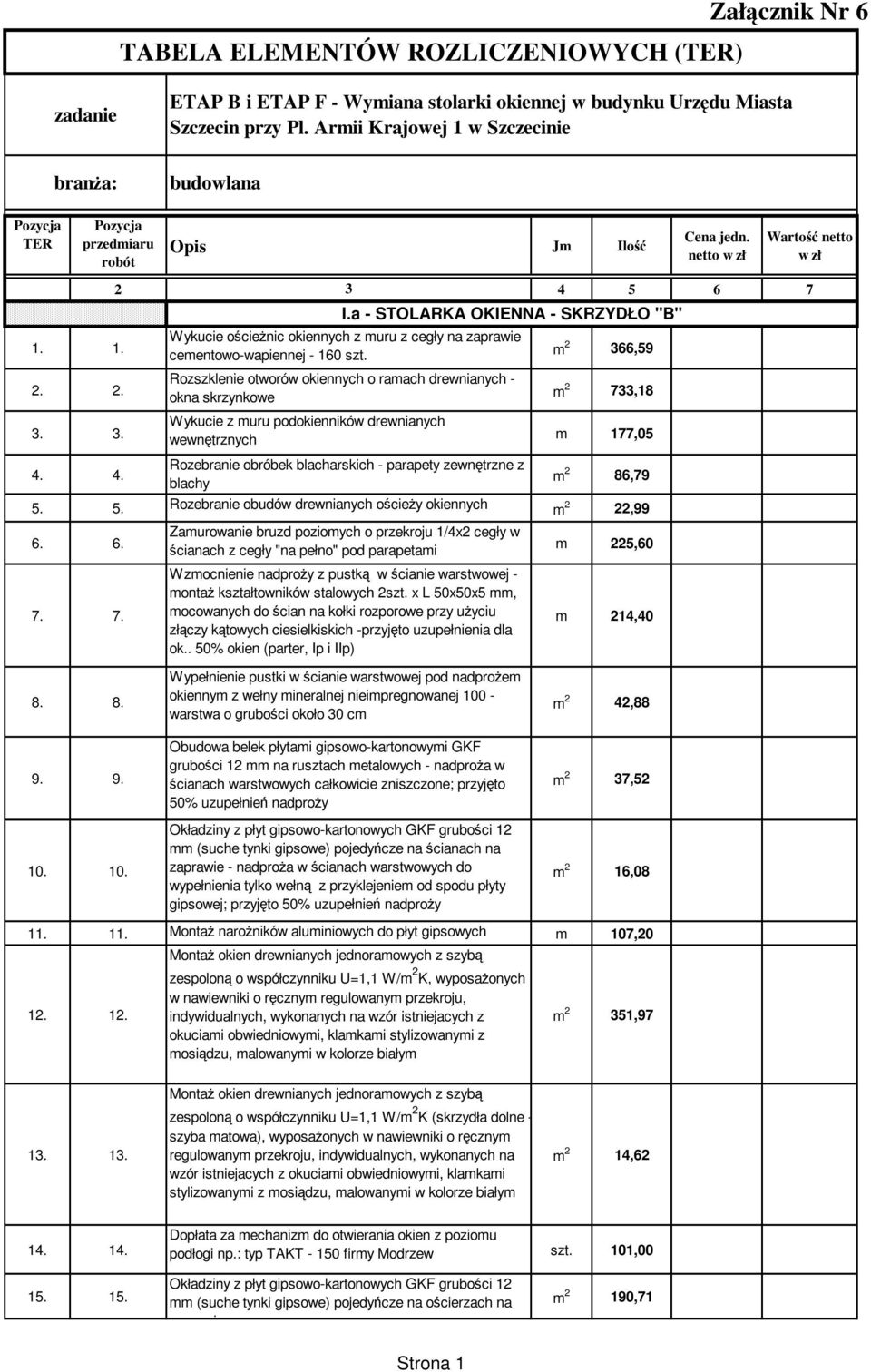 m 2 366,59 Rozszklenie otworów okiennych o ramach drewnianych - 2. 2. okna skrzynkowe m 2 733,18 Wykucie z muru podokienników drewnianych 3. 3. wewnętrznych m 177,05 4.