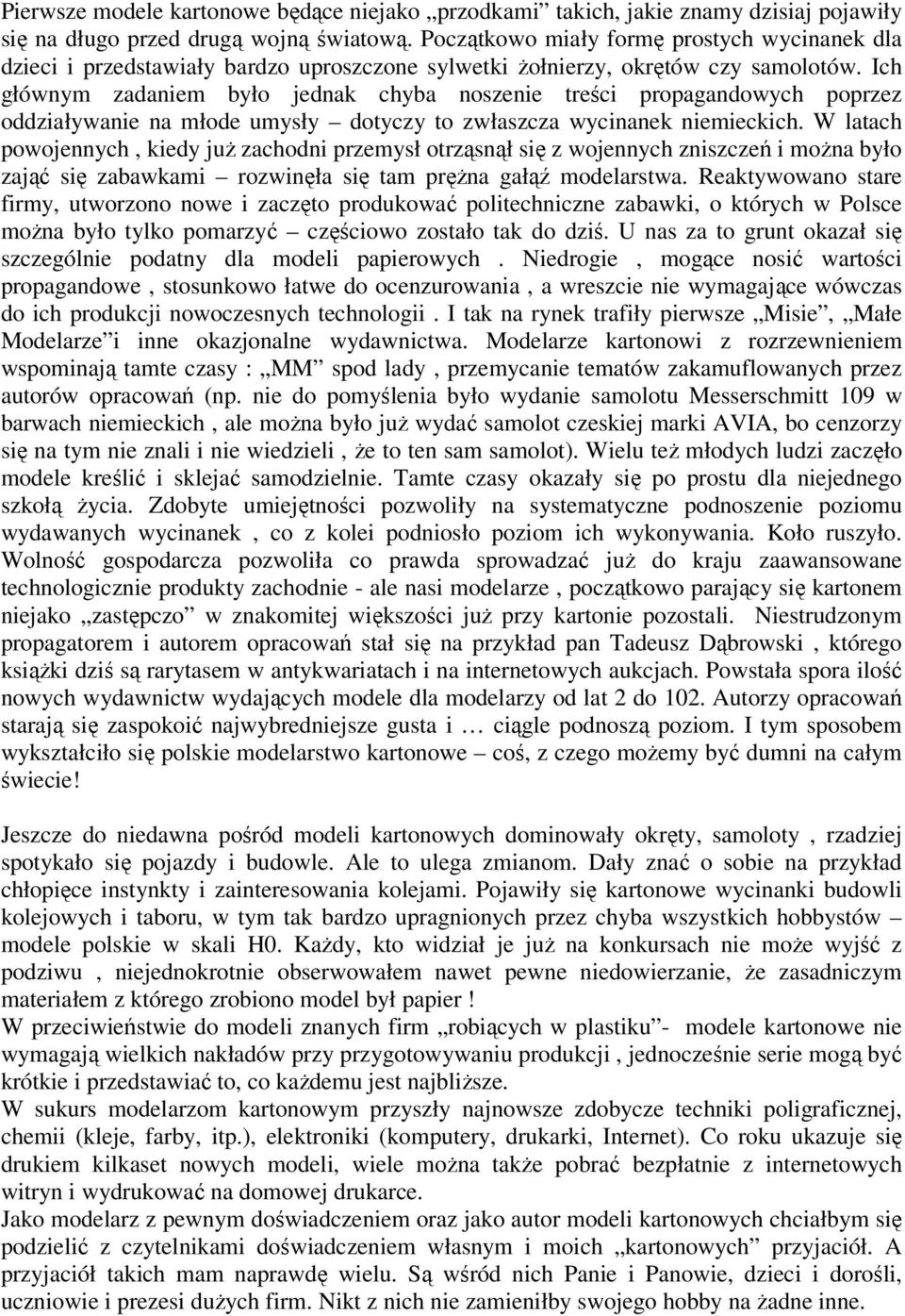 Ich głównym zadaniem było jednak chyba noszenie treści propagandowych poprzez oddziaływanie na młode umysły dotyczy to zwłaszcza wycinanek niemieckich.