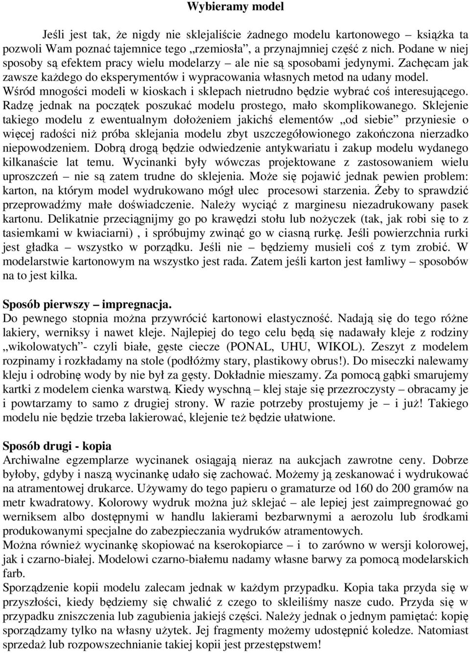 Wśród mnogości modeli w kioskach i sklepach nietrudno będzie wybrać coś interesującego. Radzę jednak na początek poszukać modelu prostego, mało skomplikowanego.