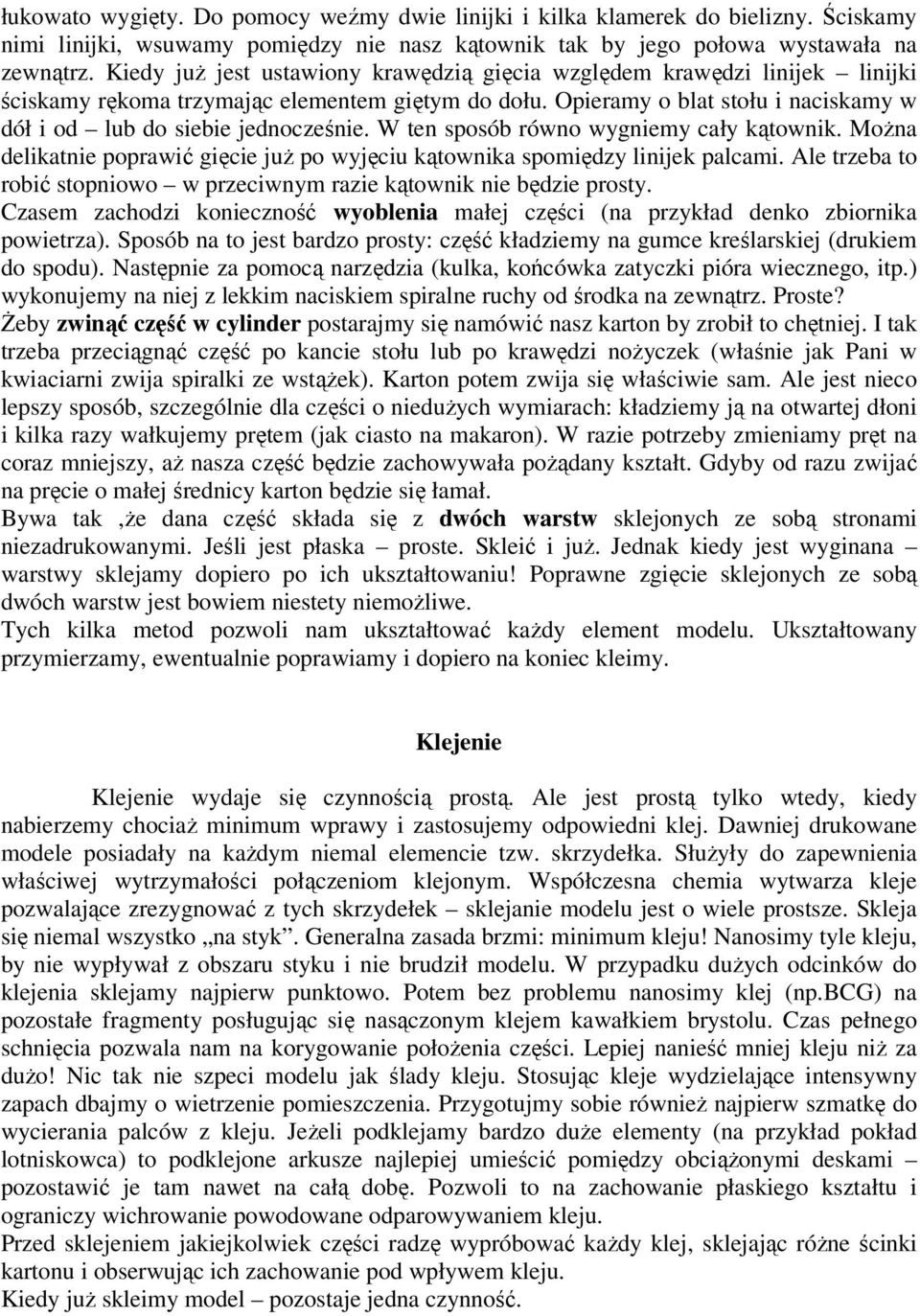 W ten sposób równo wygniemy cały kątownik. Można delikatnie poprawić gięcie już po wyjęciu kątownika spomiędzy linijek palcami.