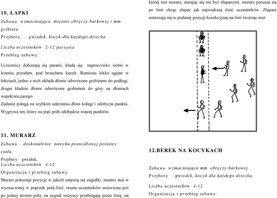 Złapani ustawiają się w podanej pozycji korekcyjnej na linii tworząc mur. parzysta Przebieg zabawy: Uczestnicy dobierają się parami, kładą się naprzeciwko siebie w leżeniu przodem, pod brzuchem kocyk.