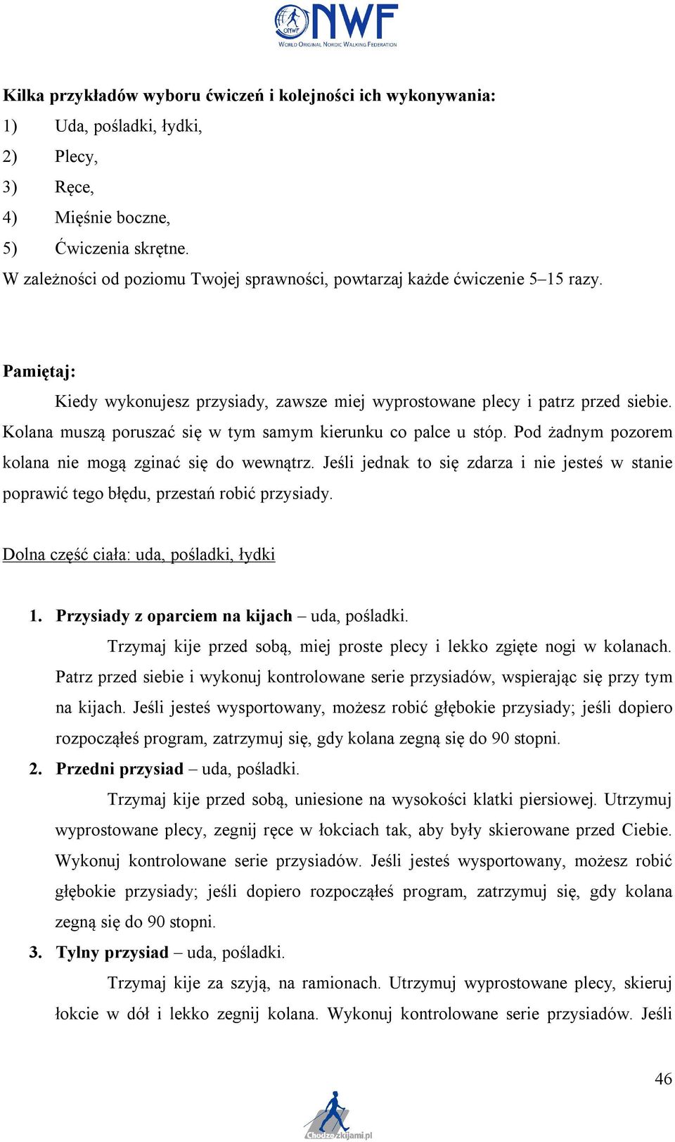 Kolana muszą poruszać się w tym samym kierunku co palce u stóp. Pod żadnym pozorem kolana nie mogą zginać się do wewnątrz.