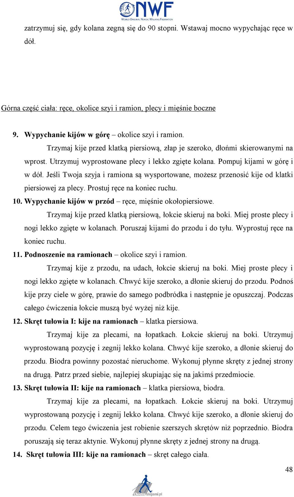 Pompuj kijami w górę i w dół. Jeśli Twoja szyja i ramiona są wysportowane, możesz przenosić kije od klatki piersiowej za plecy. Prostuj ręce na koniec ruchu. 10.