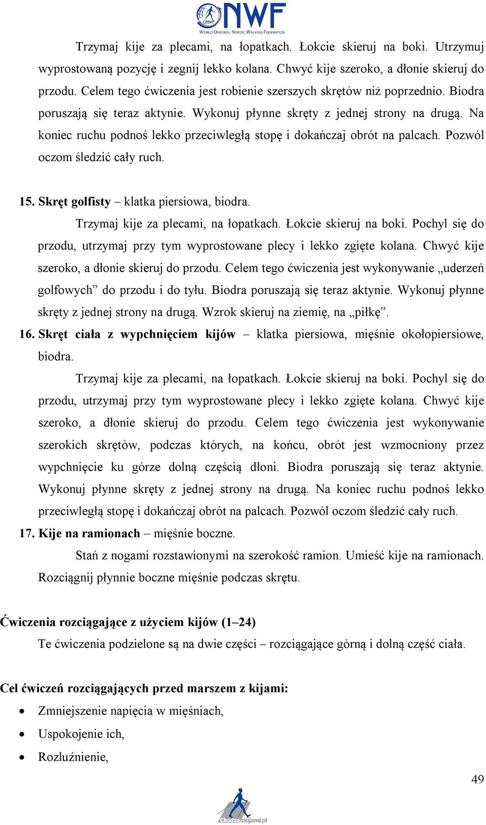 Na koniec ruchu podnoś lekko przeciwległą stopę i dokańczaj obrót na palcach. Pozwól oczom śledzić cały ruch. 15. Skręt golfisty klatka piersiowa, biodra. Trzymaj kije za plecami, na łopatkach.