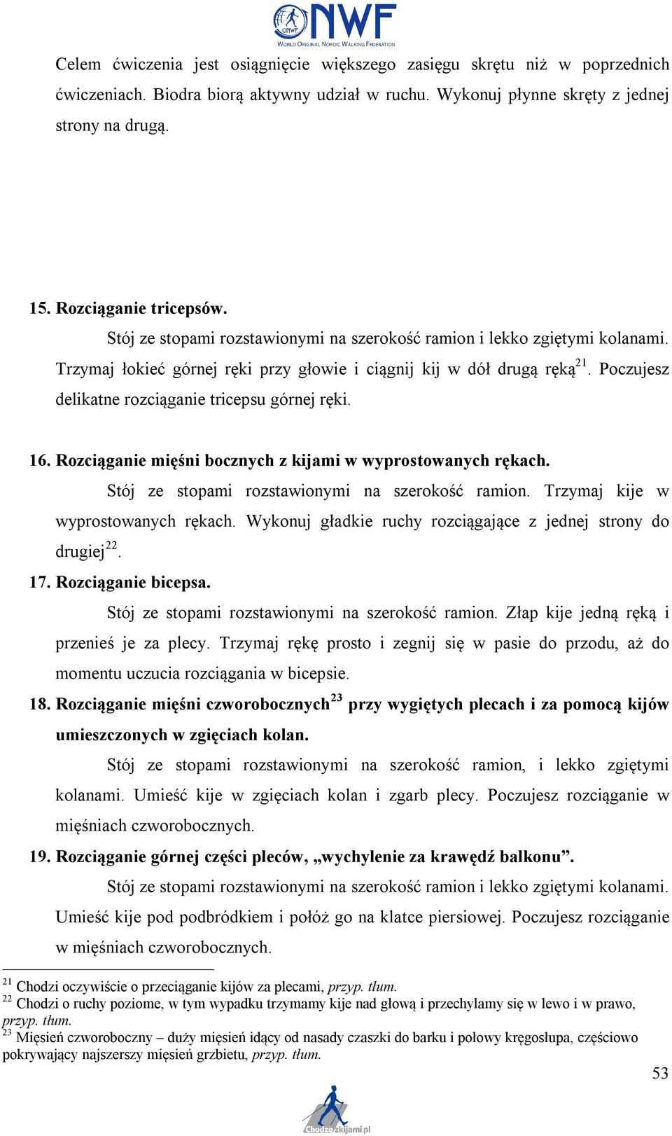 Stój ze stopami rozstawionymi na szerokość ramion. Trzymaj kije w wyprostowanych rękach. Wykonuj gładkie ruchy rozciągające z jednej strony do drugiej 22. 17. Rozciąganie bicepsa.